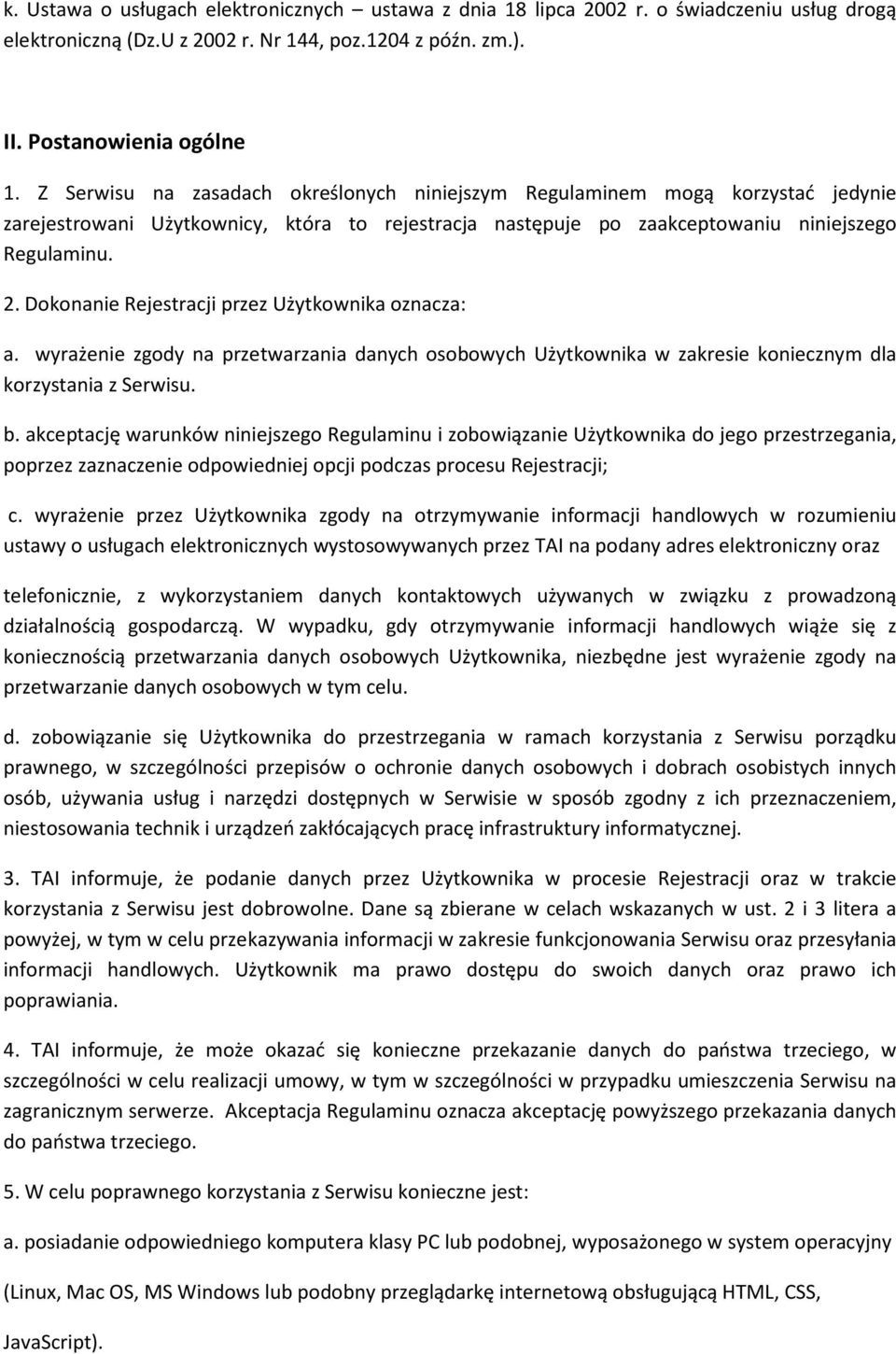 Dokonanie Rejestracji przez Użytkownika oznacza: a. wyrażenie zgody na przetwarzania danych osobowych Użytkownika w zakresie koniecznym dla korzystania z Serwisu. b.