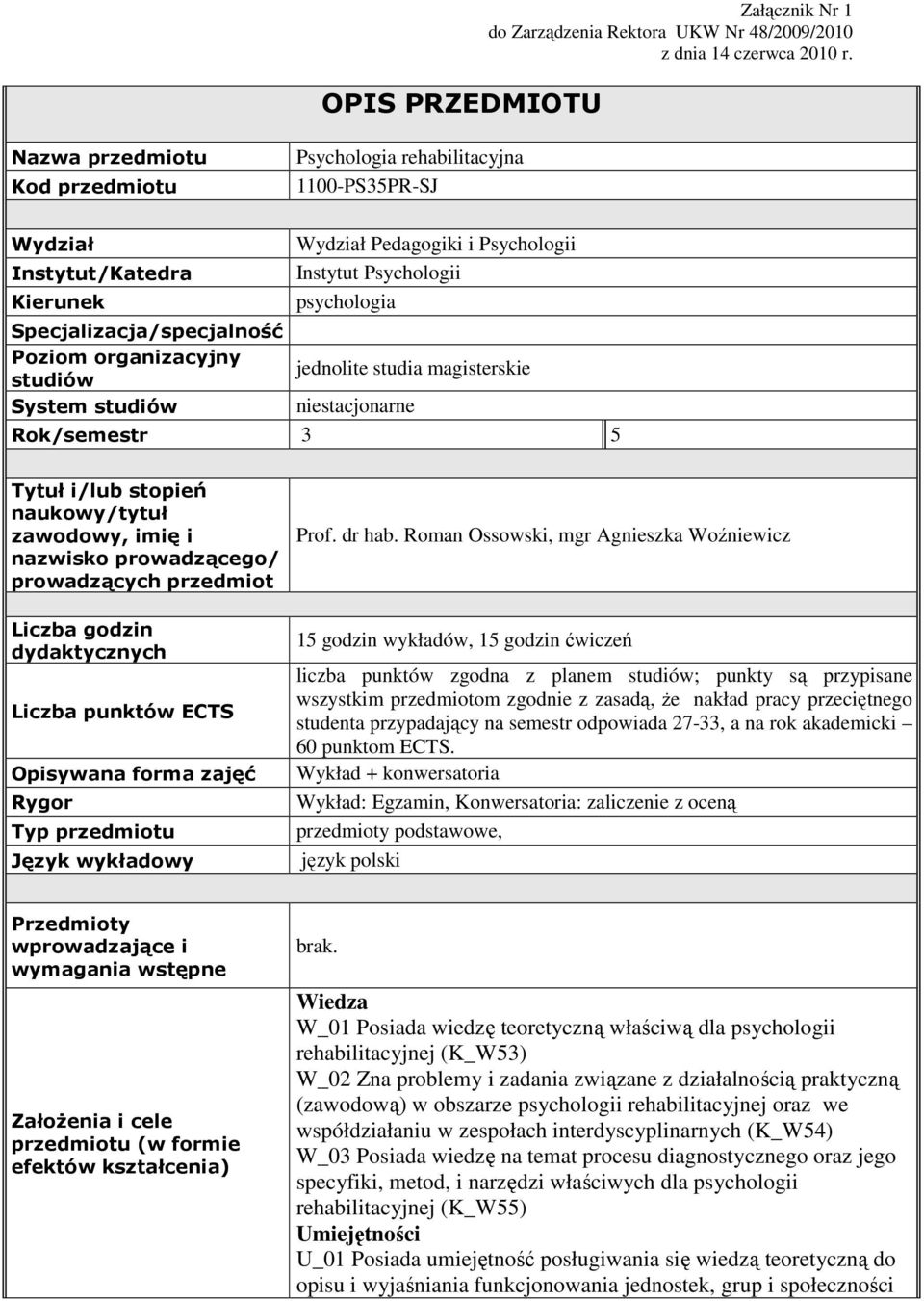 Psychologii Instytut Psychologii psychologia jednolite studia magisterskie niestacjonarne Rok/semestr 3 5 Tytuł i/lub stopień naukowy/tytuł zawodowy, imię i nazwisko prowadzącego/ prowadzących