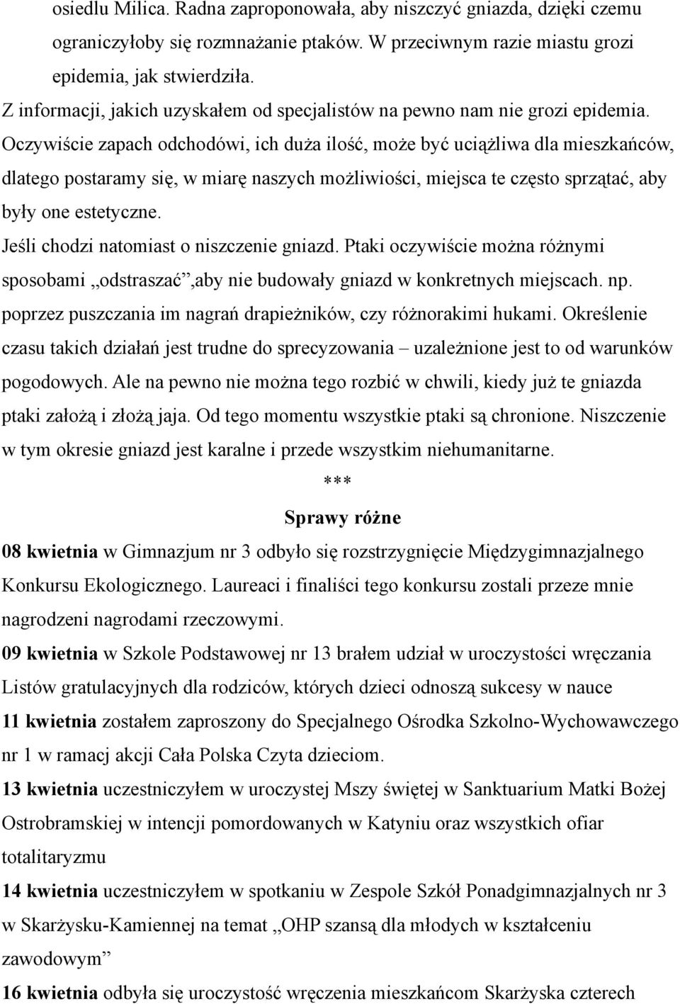 Oczywiście zapach odchodówi, ich duża ilość, może być uciążliwa dla mieszkańców, dlatego postaramy się, w miarę naszych możliwiości, miejsca te często sprzątać, aby były one estetyczne.