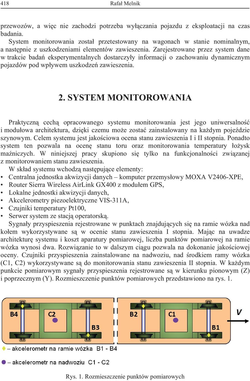 Zarejestrowane przez system dane w trakcie bada eksperymentalnych dostarczyy informacji o zachowaniu dynamicznym pojazdów pod wpywem uszkodze zawieszenia. 2.