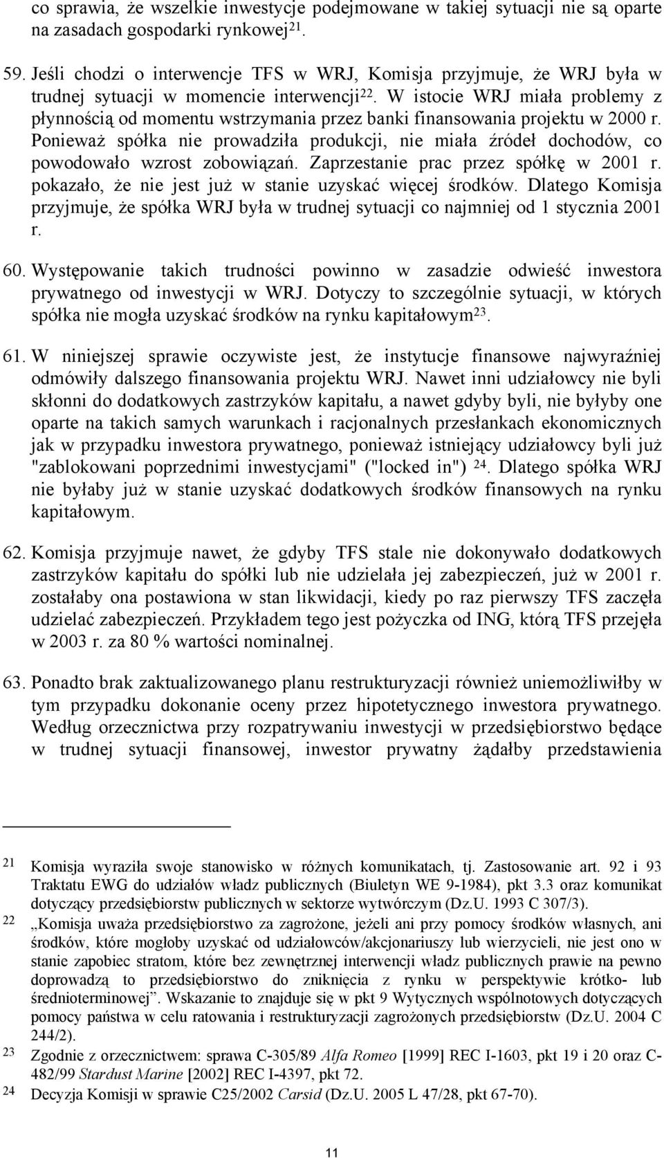 W istocie WRJ miała problemy z płynnością od momentu wstrzymania przez banki finansowania projektu w 2000 r.