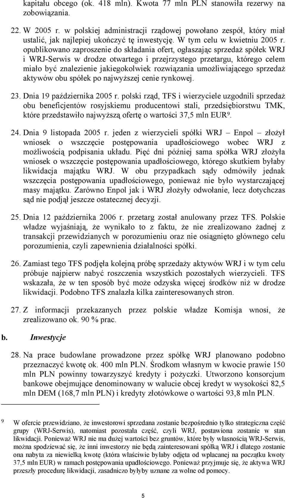 opublikowano zaproszenie do składania ofert, ogłaszając sprzedaż spółek WRJ i WRJ-Serwis w drodze otwartego i przejrzystego przetargu, którego celem miało być znalezienie jakiegokolwiek rozwiązania