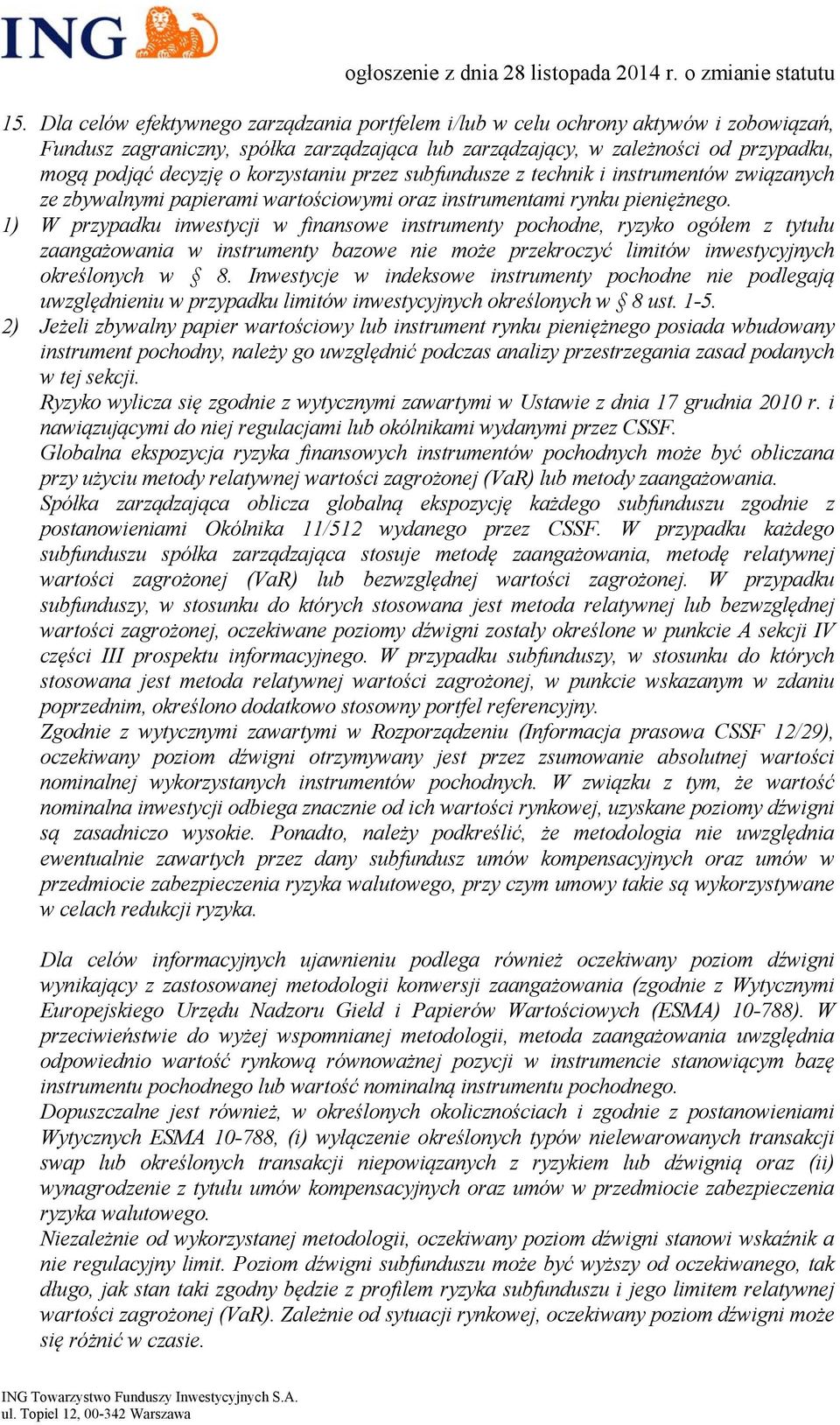 1) W przypadku inwestycji w finansowe instrumenty pochodne, ryzyko ogółem z tytułu zaangażowania w instrumenty bazowe nie może przekroczyć limitów inwestycyjnych określonych w 8.