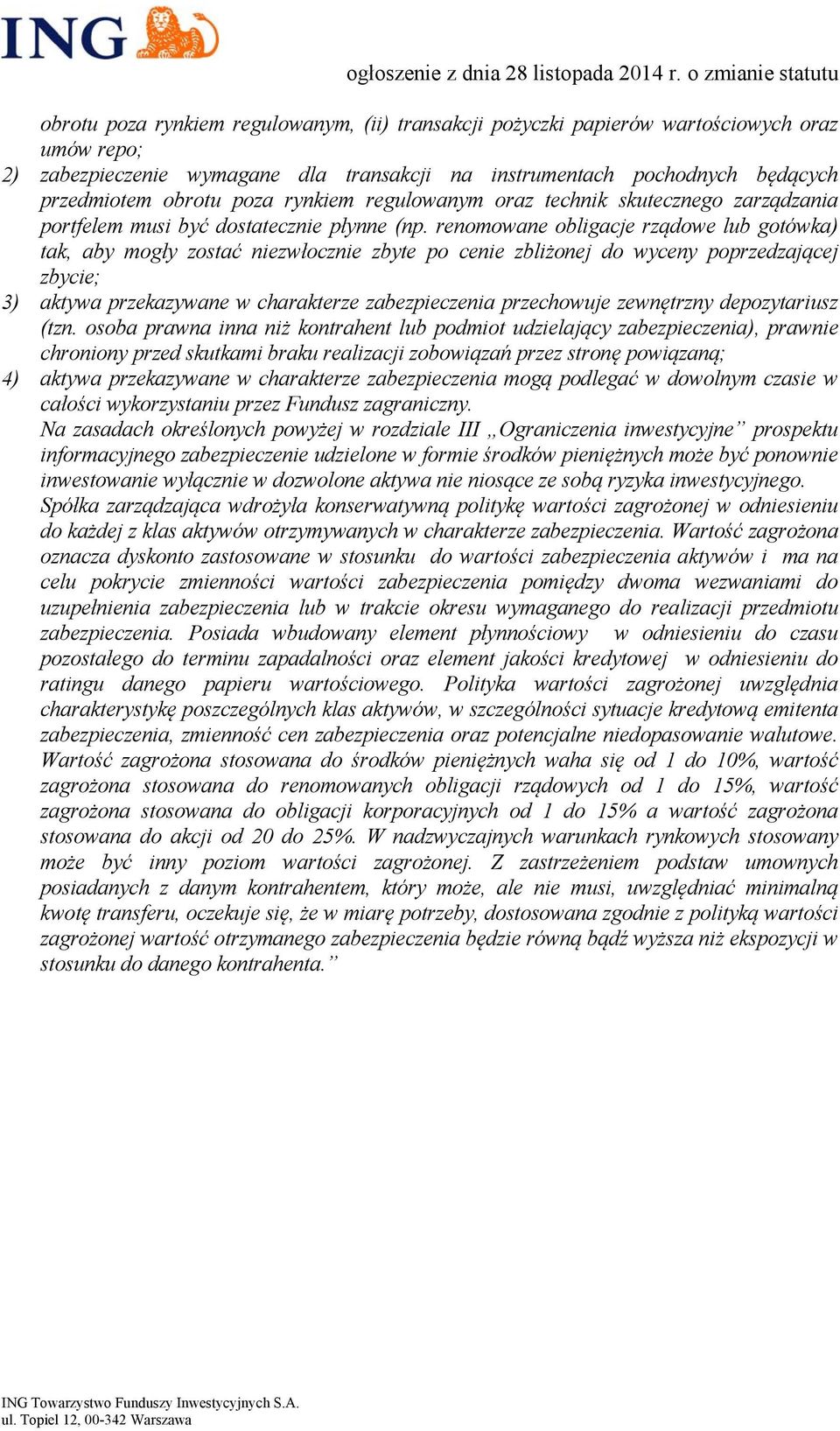 renomowane obligacje rządowe lub gotówka) tak, aby mogły zostać niezwłocznie zbyte po cenie zbliżonej do wyceny poprzedzającej zbycie; 3) aktywa przekazywane w charakterze zabezpieczenia przechowuje