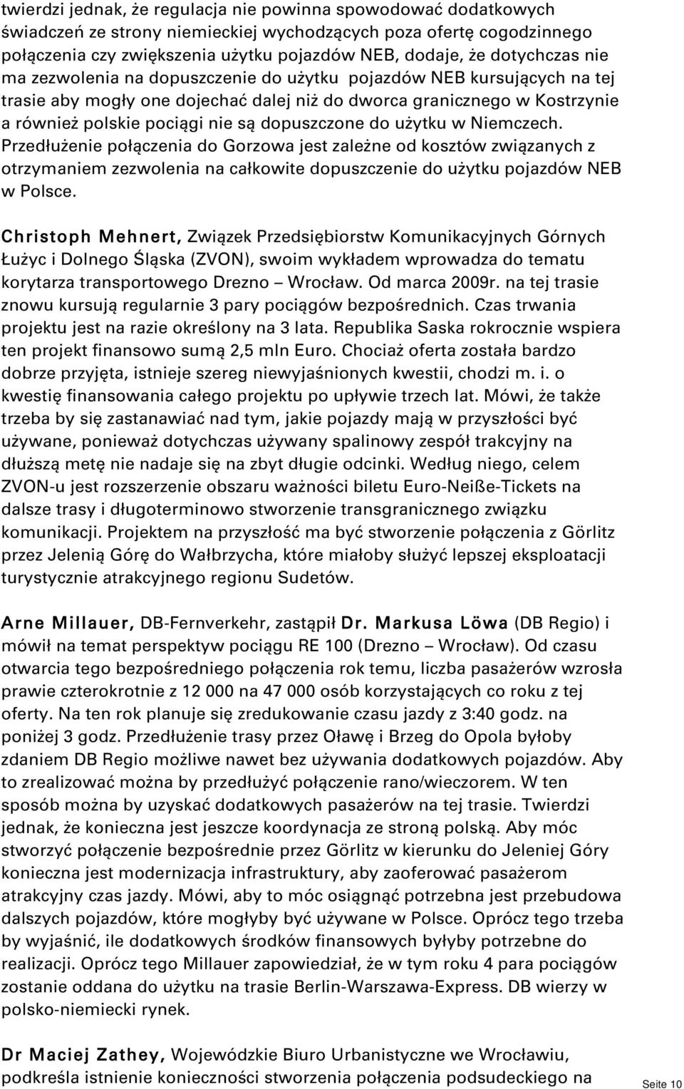 dopuszczone do użytku w Niemczech. Przedłużenie połączenia do Gorzowa jest zależne od kosztów związanych z otrzymaniem zezwolenia na całkowite dopuszczenie do użytku pojazdów NEB w Polsce.