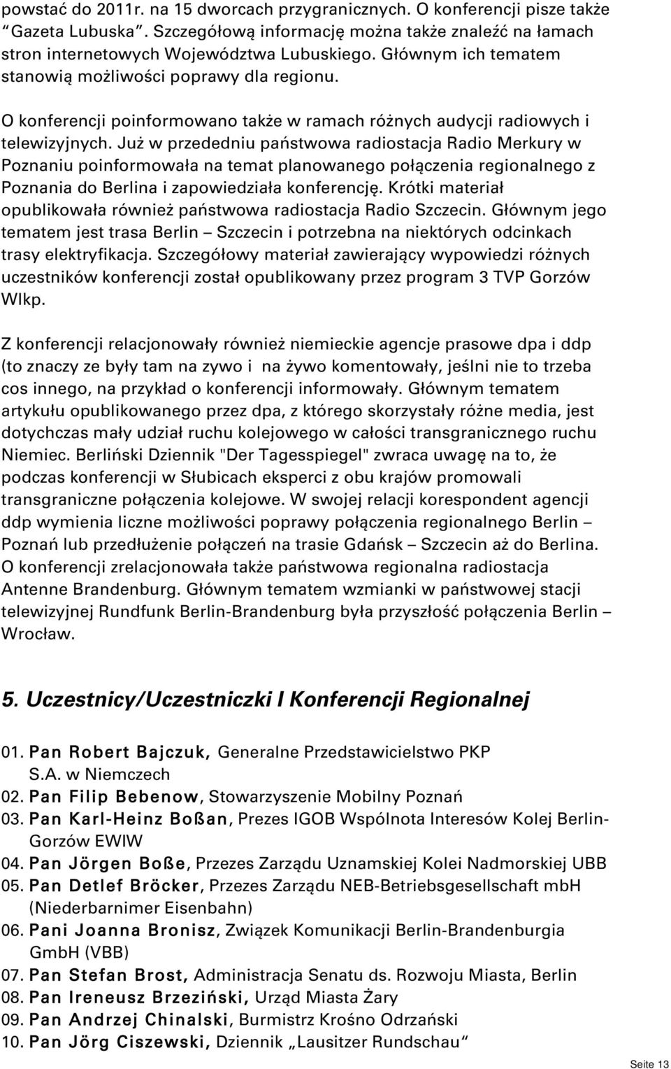 Już w przededniu państwowa radiostacja Radio Merkury w Poznaniu poinformowała na temat planowanego połączenia regionalnego z Poznania do Berlina i zapowiedziała konferencję.