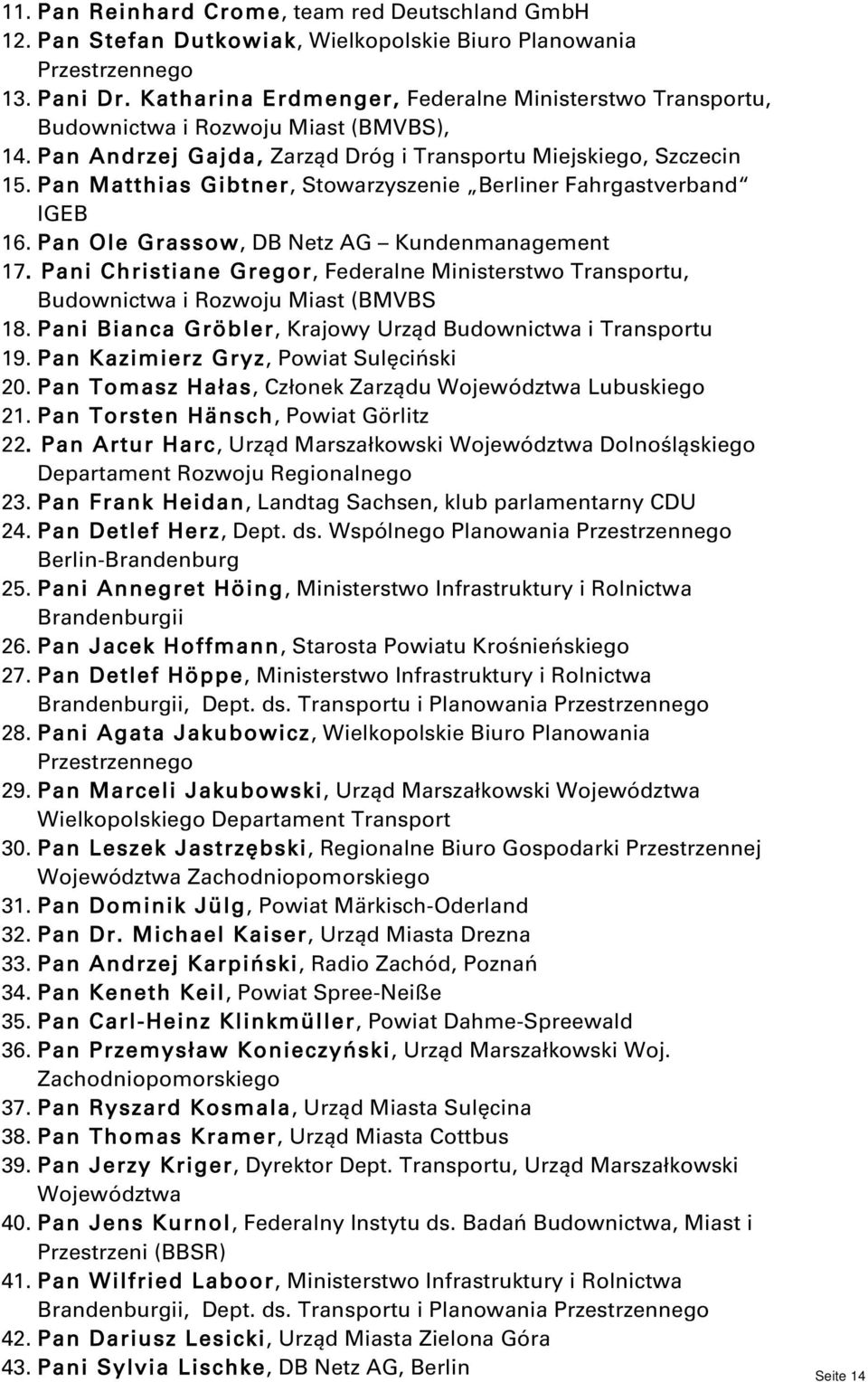 Pan Matthias Gibtner, Stowarzyszenie Berliner Fahrgastverband IGEB 16. Pan Ole Grassow, DB Netz AG Kundenmanagement 17.