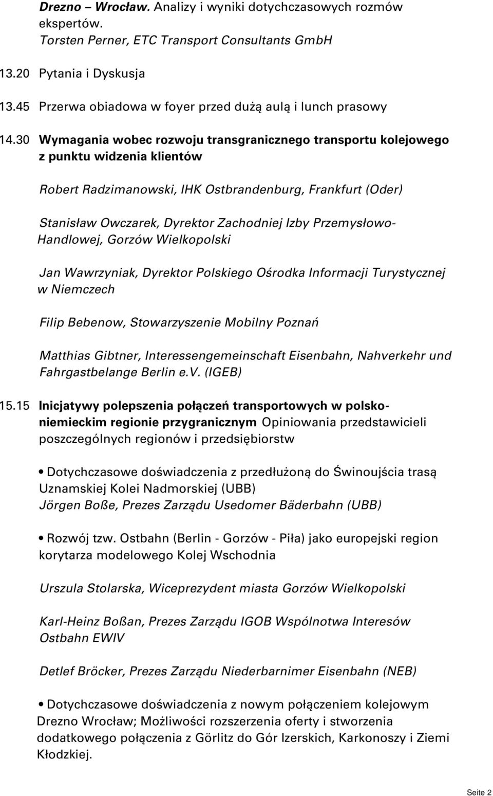 30 Wymagania wobec rozwoju transgranicznego transportu kolejowego z punktu widzenia klientów Robert Radzimanowski, IHK Ostbrandenburg, Frankfurt (Oder) Stanisław Owczarek, Dyrektor Zachodniej Izby