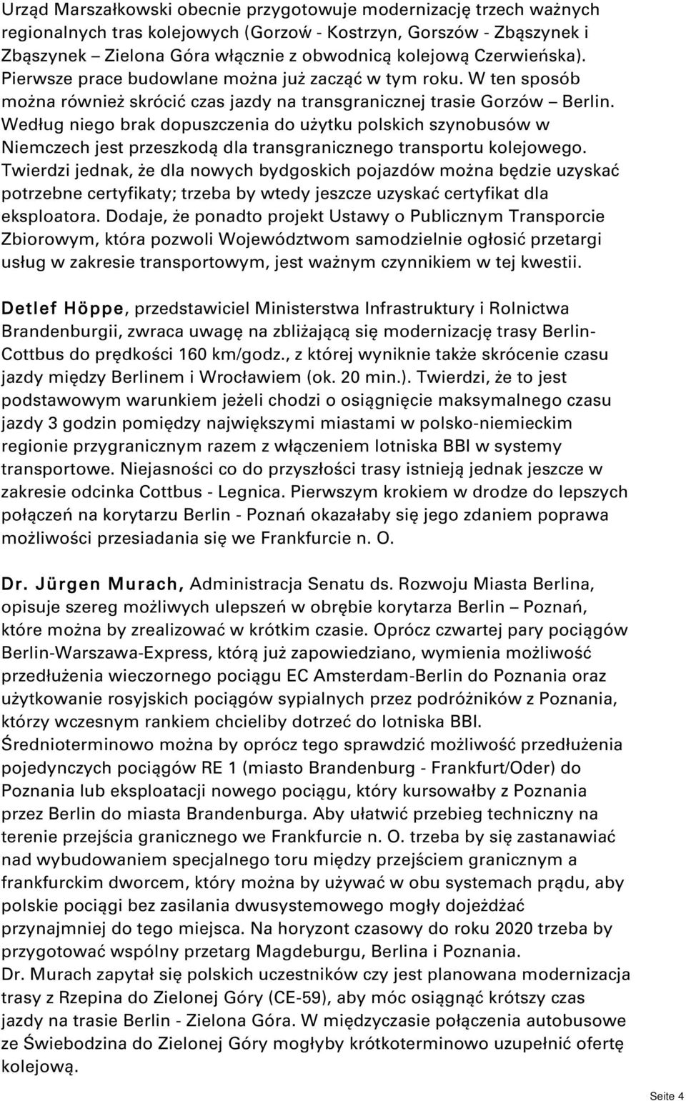 Według niego brak dopuszczenia do użytku polskich szynobusów w Niemczech jest przeszkodą dla transgranicznego transportu kolejowego.