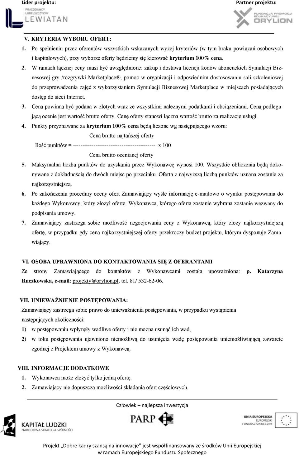 W ramach łącznej ceny musi być uwzględnione: zakup i dostawa licencji kodów abonenckich Symulacji Biznesowej gry /rozgrywki Marketplace, pomoc w organizacji i odpowiednim dostosowaniu sali