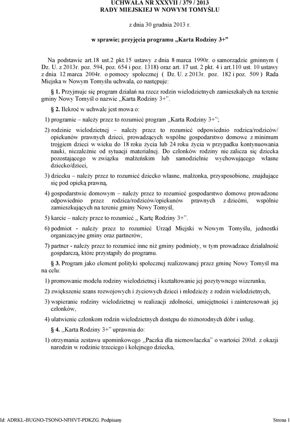 509 ) Rada Miejska w Nowym Tomyślu uchwala, co następuje: 1. Przyjmuje się program działań na rzecz rodzin wielodzietnych zamieszkałych na terenie gminy Nowy Tomyśl o nazwie,,karta Rodziny 3+. 2.