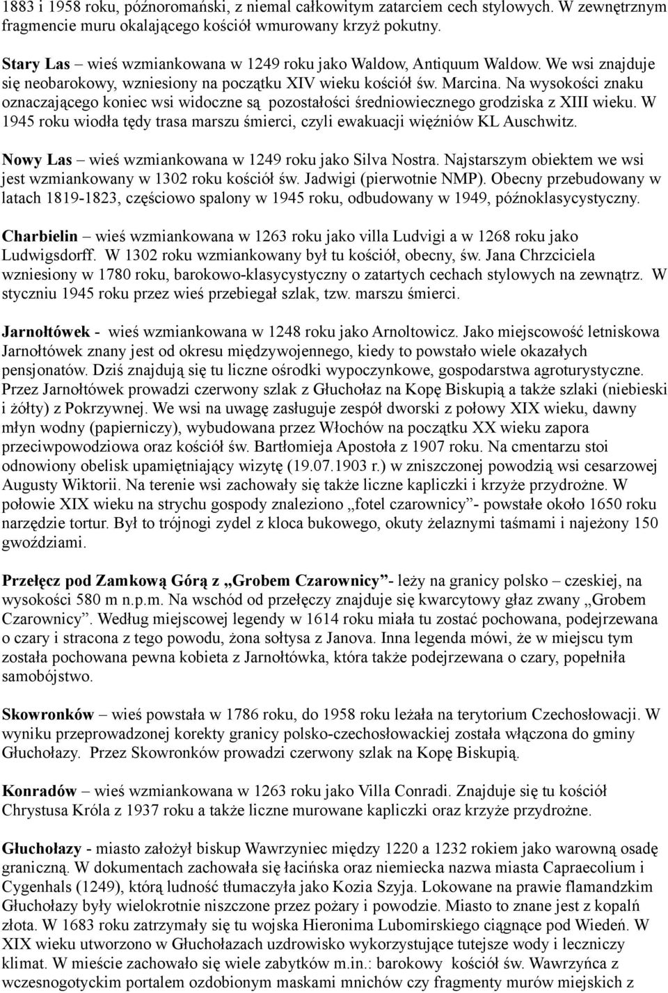 Na wysokości znaku oznaczającego koniec wsi widoczne są pozostałości średniowiecznego grodziska z XIII wieku. W 1945 roku wiodła tędy trasa marszu śmierci, czyli ewakuacji więźniów KL Auschwitz.