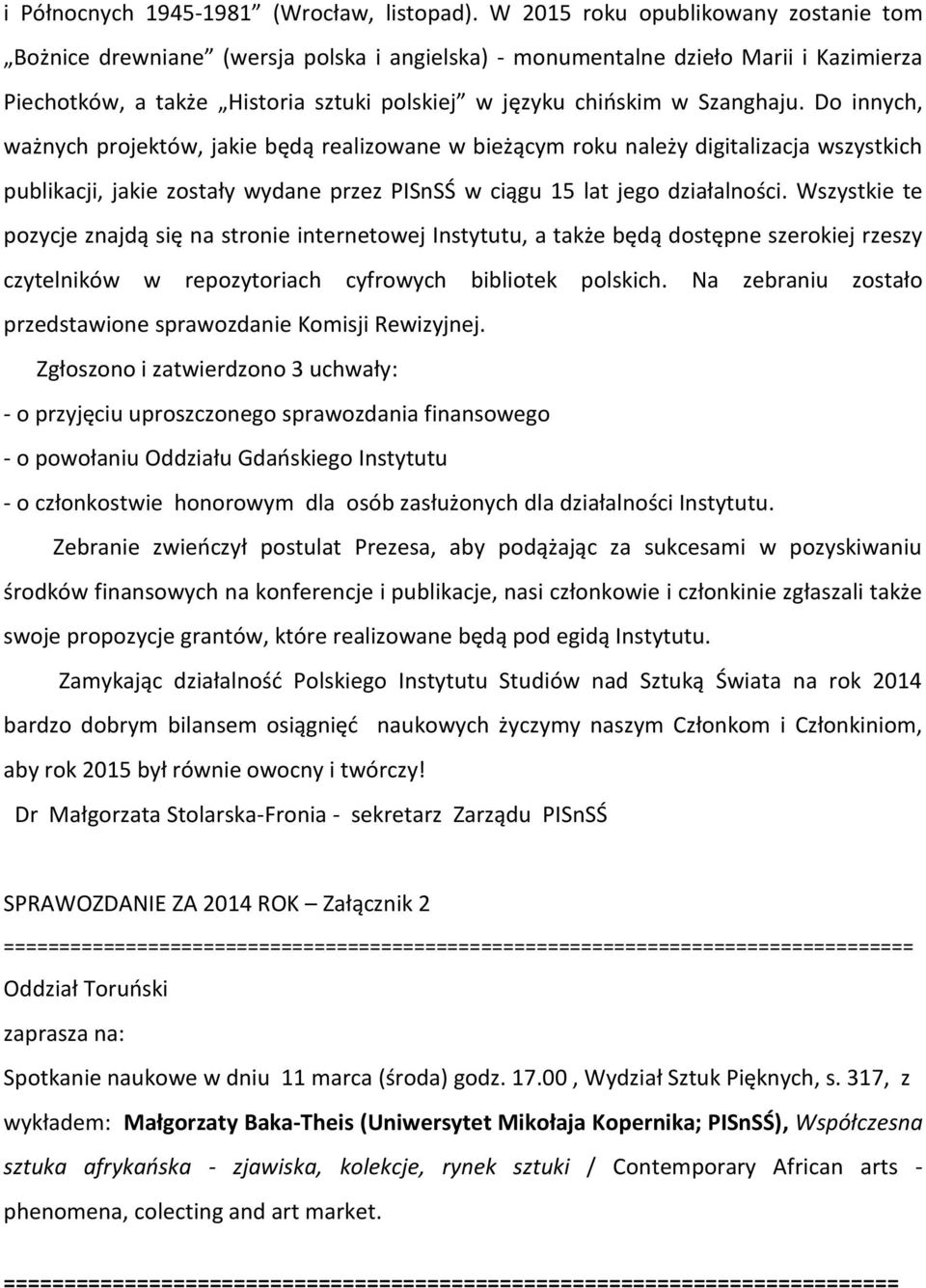 Do innych, ważnych projektów, jakie będą realizowane w bieżącym roku należy digitalizacja wszystkich publikacji, jakie zostały wydane przez PISnSŚ w ciągu 15 lat jego działalności.