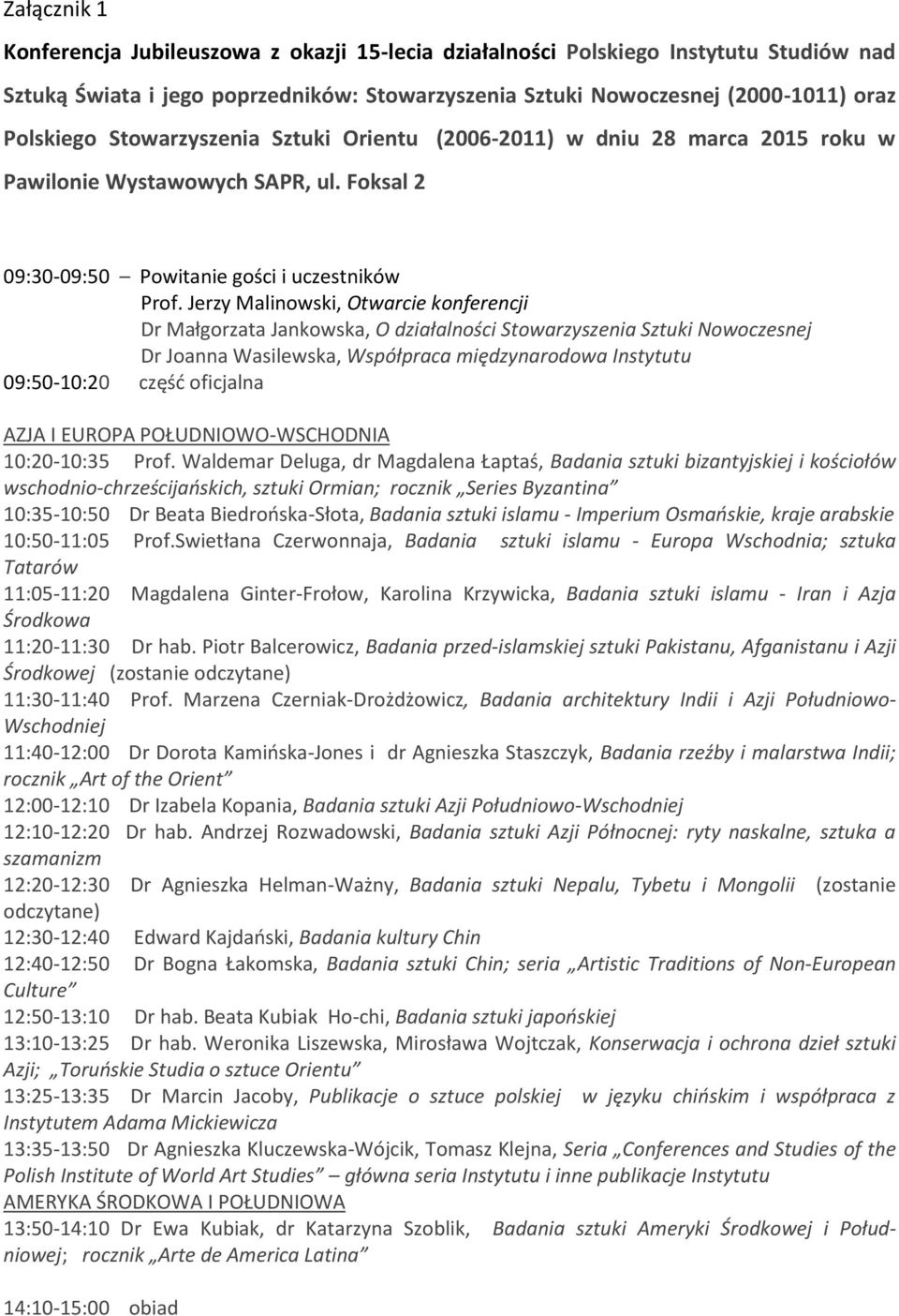 Jerzy Malinowski, Otwarcie konferencji Dr Małgorzata Jankowska, O działalności Stowarzyszenia Sztuki Nowoczesnej Dr Joanna Wasilewska, Współpraca międzynarodowa Instytutu 09:50-10:20 część oficjalna