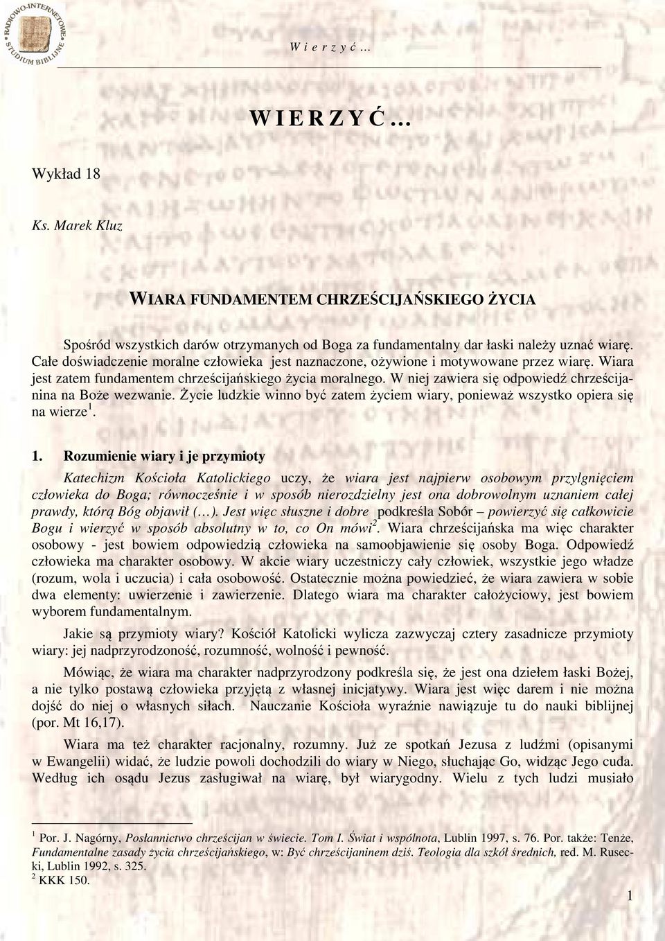 W niej zawiera się odpowiedź chrześcijanina na Boże wezwanie. Życie ludzkie winno być zatem życiem wiary, ponieważ wszystko opiera się na wierze 1.