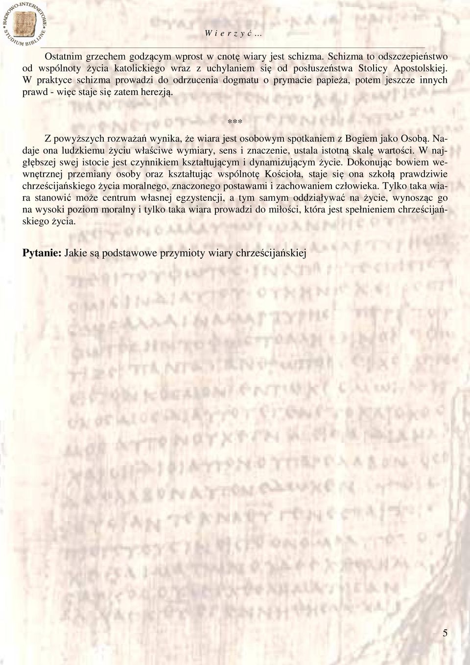 *** Z powyższych rozważań wynika, że wiara jest osobowym spotkaniem z Bogiem jako Osobą. Nadaje ona ludzkiemu życiu właściwe wymiary, sens i znaczenie, ustala istotną skalę wartości.