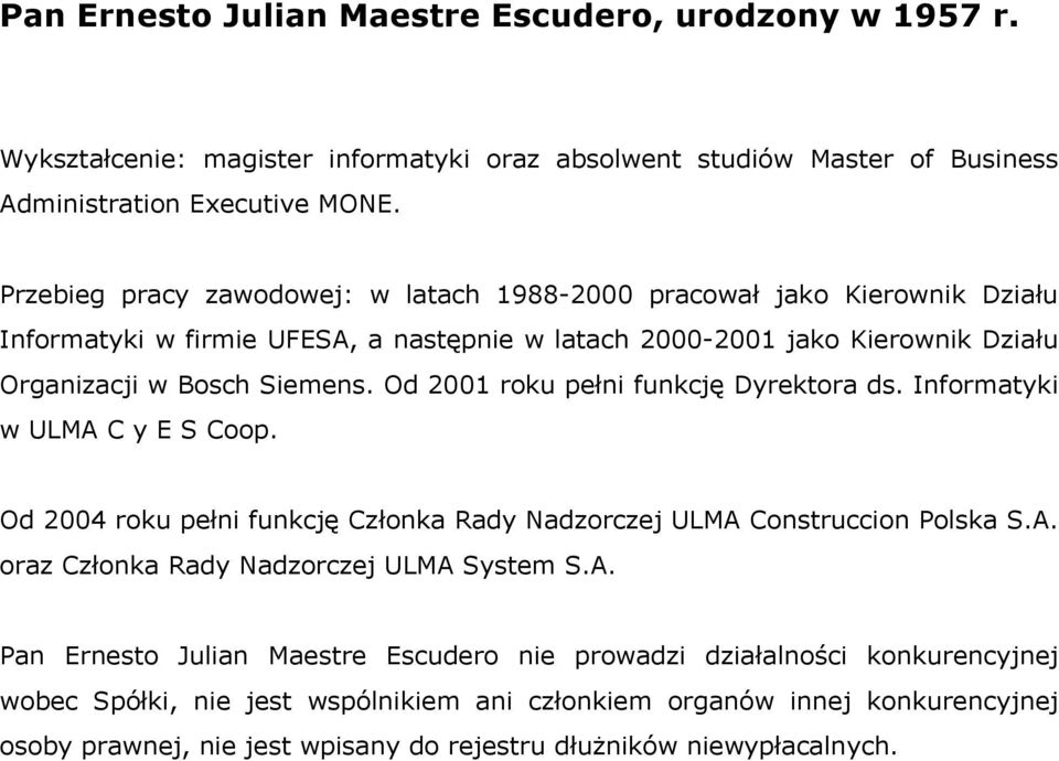 Od 2001 roku pełni funkcję Dyrektora ds. Informatyki w ULMA C y E S Coop. Od 2004 roku pełni funkcję Członka Rady Nadzorczej ULMA Construccion Polska S.A. oraz Członka Rady Nadzorczej ULMA System S.