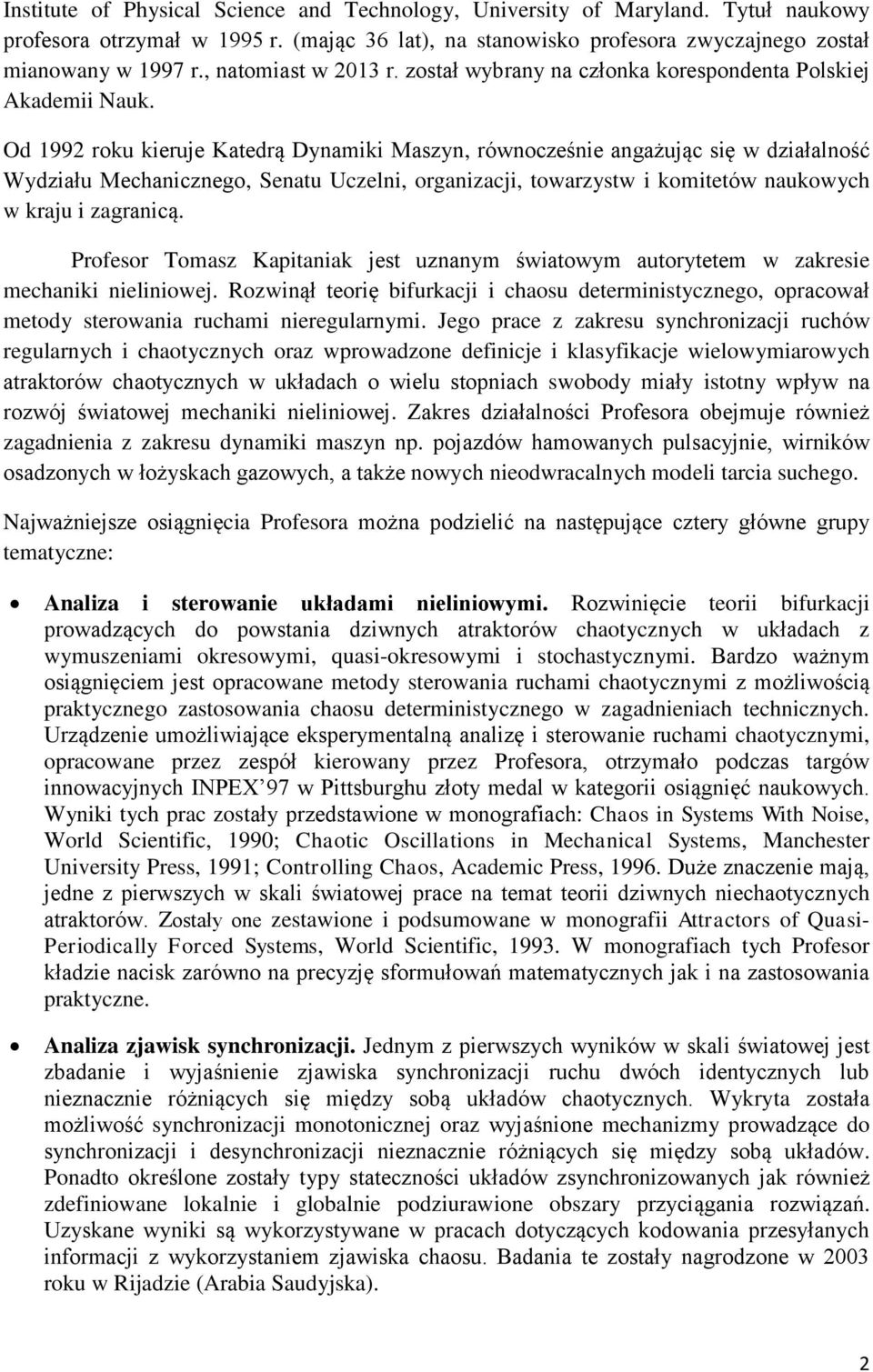 Od 1992 roku kieruje Katedrą Dynamiki Maszyn, równocześnie angażując się w działalność Wydziału Mechanicznego, Senatu Uczelni, organizacji, towarzystw i komitetów naukowych w kraju i zagranicą.