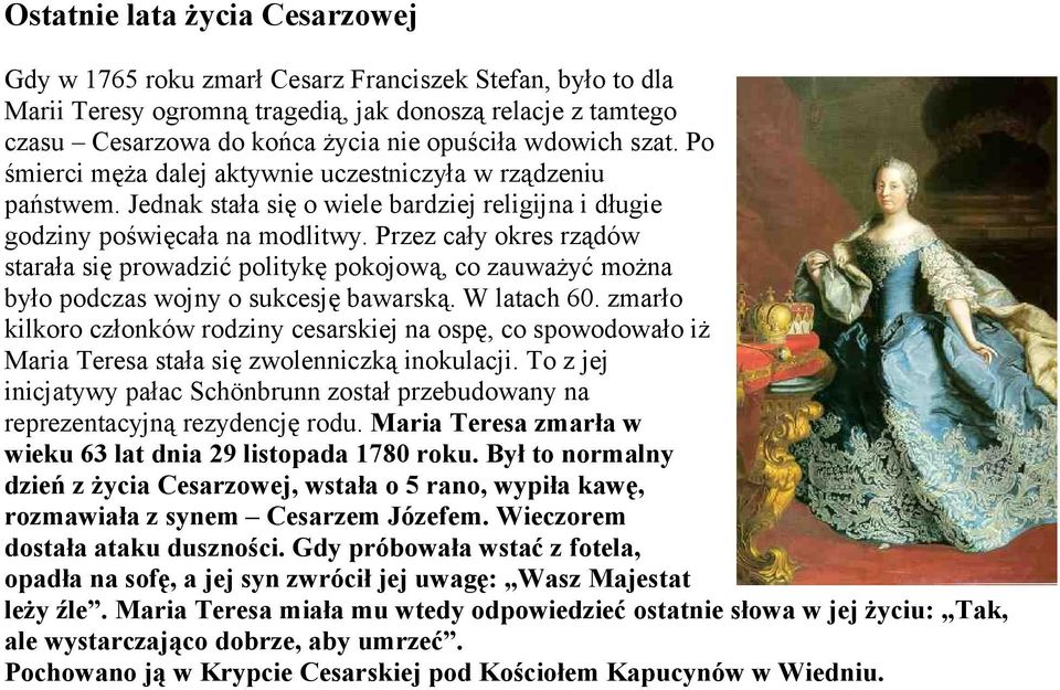 Przez cały okres rządów starała się prowadzić politykę pokojową, co zauważyć można było podczas wojny o sukcesję bawarską. W latach 60.