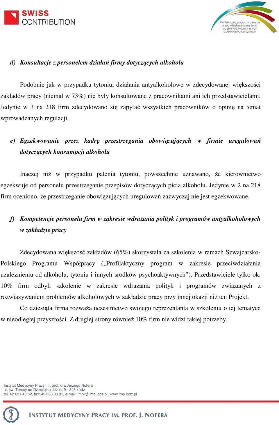 e) Egzekwowanie przez kadrę przestrzegania obowiązujących w firmie uregulowań dotyczących konsumpcji alkoholu Inaczej niż w przypadku palenia tytoniu, powszechnie uznawano, że kierownictwo egzekwuje