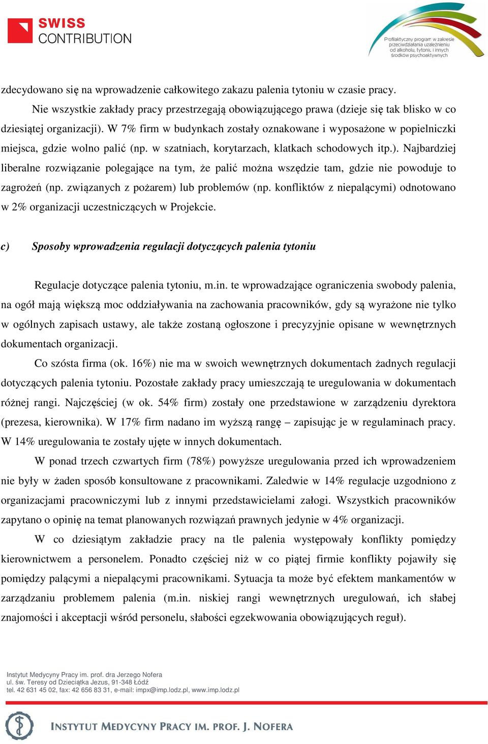 Najbardziej liberalne rozwiązanie polegające na tym, że palić można wszędzie tam, gdzie nie powoduje to zagrożeń (np. związanych z pożarem) lub problemów (np.