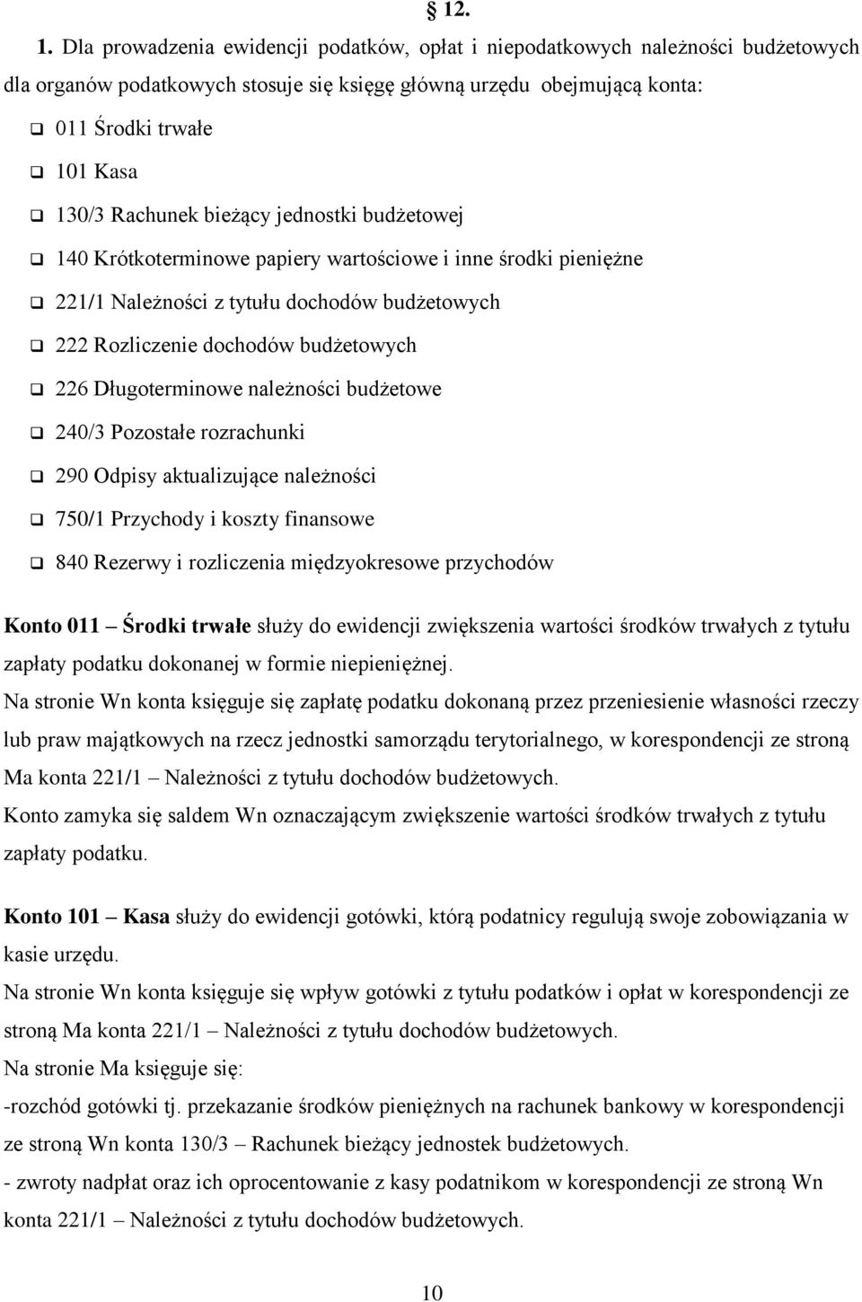 bieżący jednostki budżetowej 140 Krótkoterminowe papiery wartościowe i inne środki pieniężne 221/1 Należności z tytułu dochodów budżetowych 222 Rozliczenie dochodów budżetowych 226 Długoterminowe