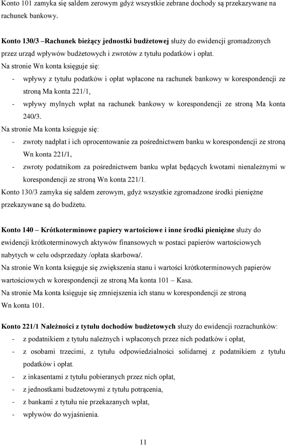 Na stronie Wn konta księguje się: - wpływy z tytułu podatków i opłat wpłacone na rachunek bankowy w korespondencji ze stroną Ma konta 221/1, - wpływy mylnych wpłat na rachunek bankowy w