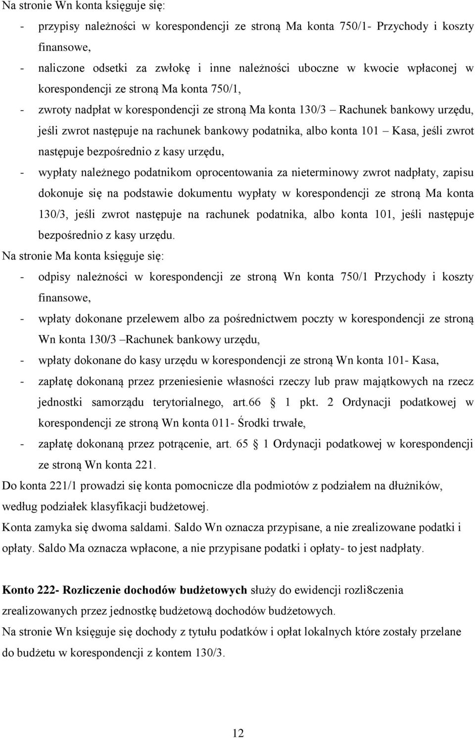 konta 101 Kasa, jeśli zwrot następuje bezpośrednio z kasy urzędu, - wypłaty należnego podatnikom oprocentowania za nieterminowy zwrot nadpłaty, zapisu dokonuje się na podstawie dokumentu wypłaty w