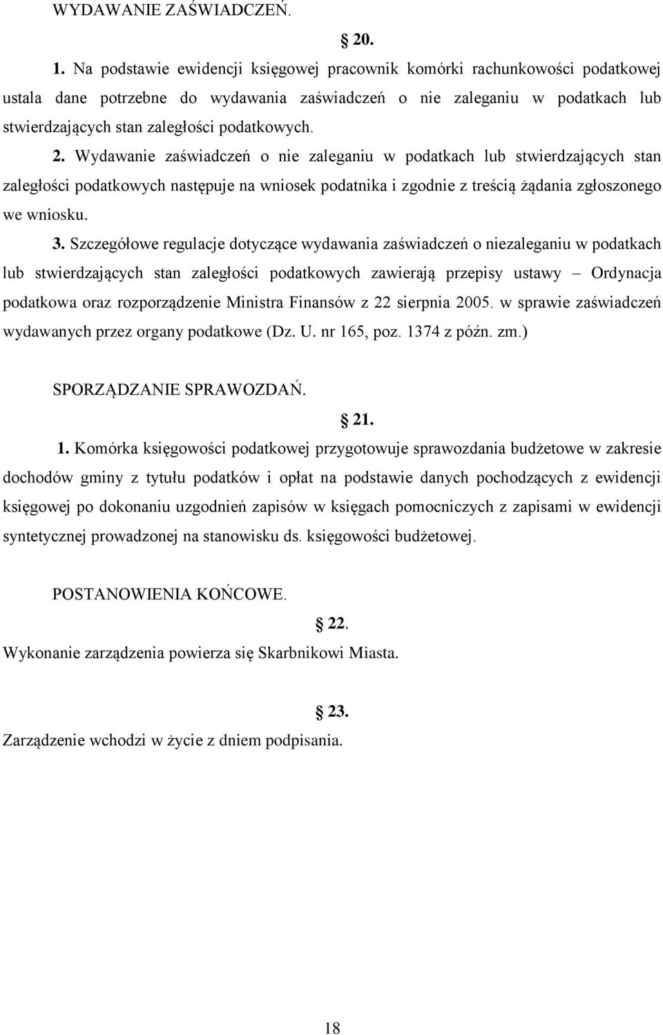 2. Wydawanie zaświadczeń o nie zaleganiu w podatkach lub stwierdzających stan zaległości podatkowych następuje na wniosek podatnika i zgodnie z treścią żądania zgłoszonego we wniosku. 3.