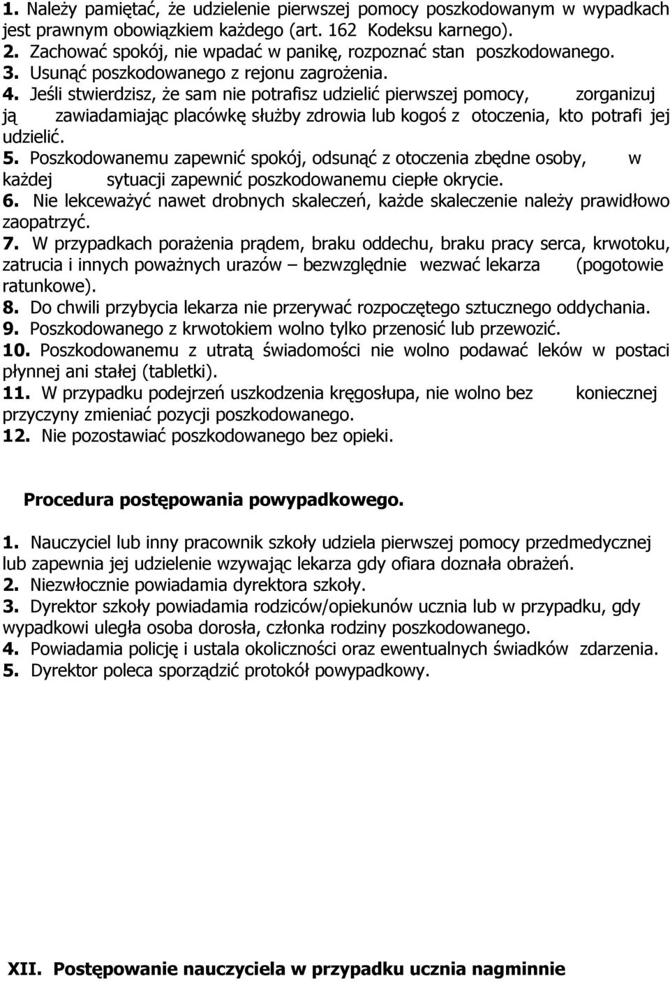 Jeśli stwierdzisz, że sam nie potrafisz udzielić pierwszej pomocy, zorganizuj ją zawiadamiając placówkę służby zdrowia lub kogoś z otoczenia, kto potrafi jej udzielić. 5.