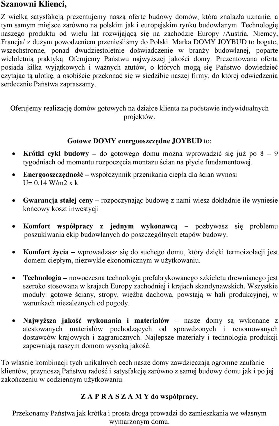 Marka DOMY JOYBUD to bogate, wszechstronne, ponad dwudziestoletnie doświadczenie w branży budowlanej, poparte wieloletnią praktyką. Oferujey Państwu najwyższej jakości doy.