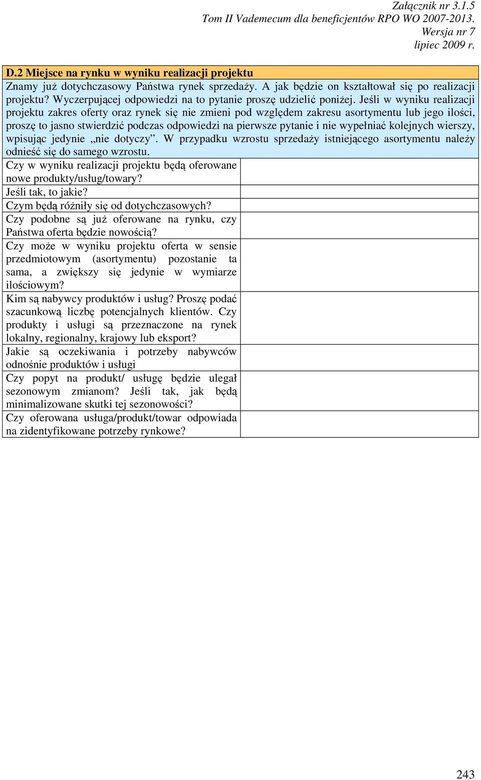 Jeśli w wyniku realizacji projektu zakres oferty oraz rynek się nie zmieni pod względem zakresu asortymentu lub jego ilości, proszę to jasno stwierdzić podczas odpowiedzi na pierwsze pytanie i nie