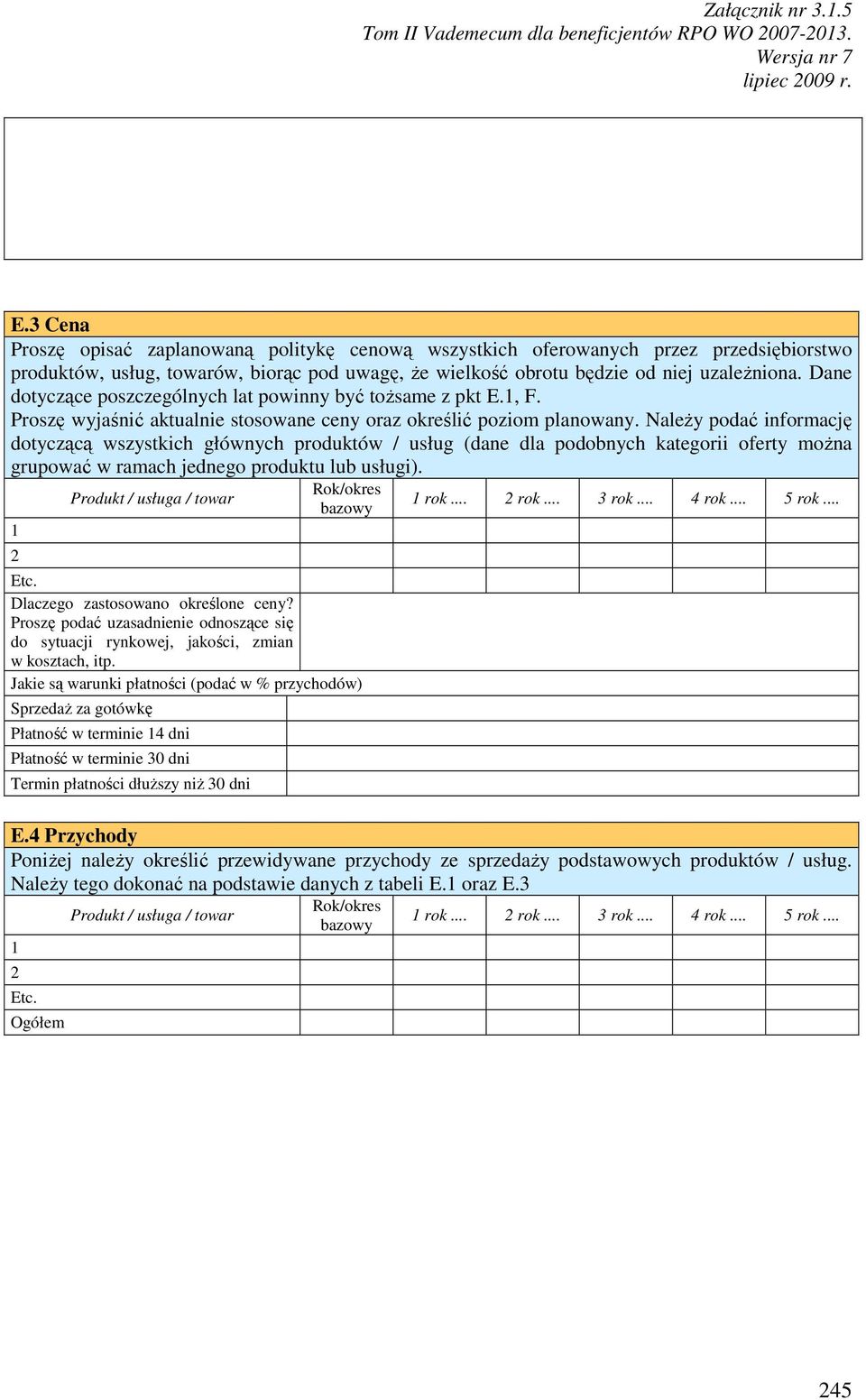 NaleŜy podać informację dotyczącą wszystkich głównych produktów / usług (dane dla podobnych kategorii oferty moŝna grupować w ramach jednego produktu lub usługi).