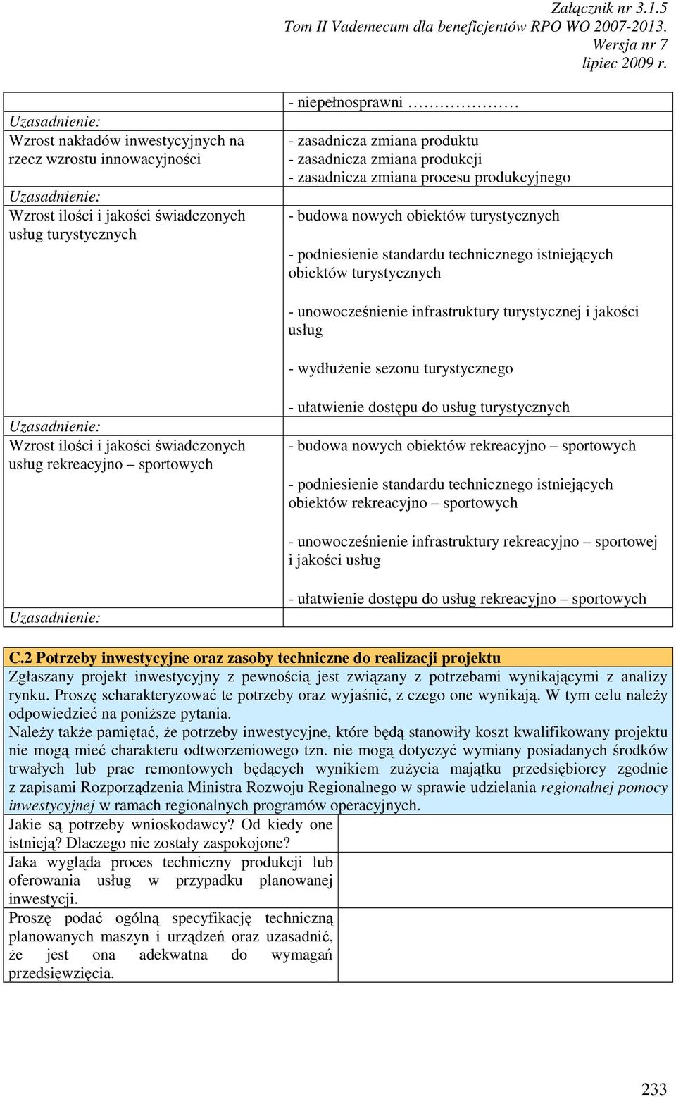 unowocześnienie infrastruktury turystycznej i jakości usług - wydłuŝenie sezonu turystycznego Uzasadnienie: Wzrost ilości i jakości świadczonych usług rekreacyjno sportowych - ułatwienie dostępu do