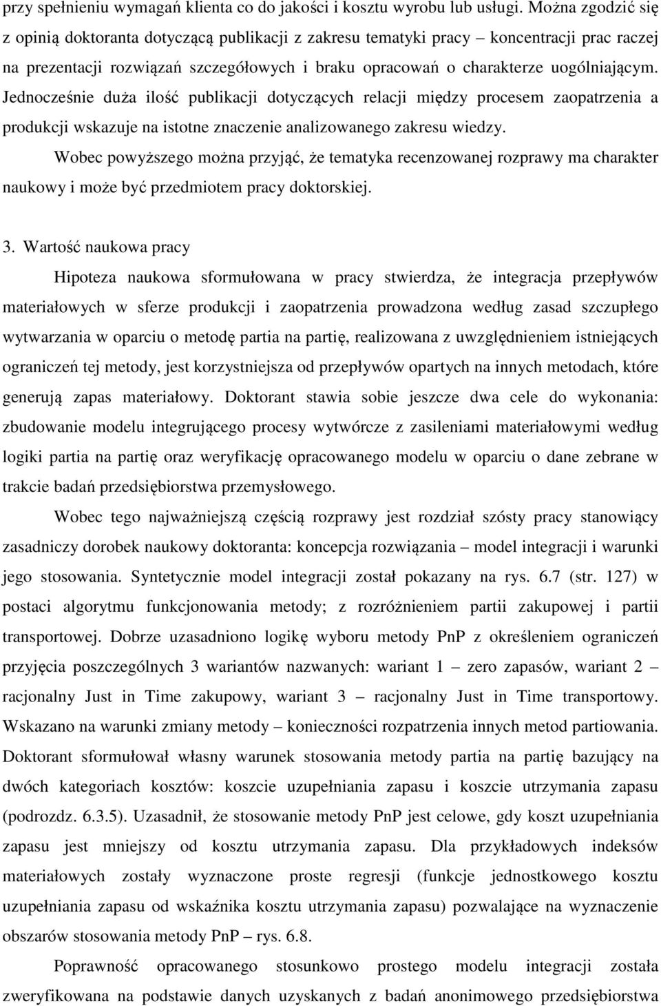 Jednocześnie duża ilość publikacji dotyczących relacji między procesem zaopatrzenia a produkcji wskazuje na istotne znaczenie analizowanego zakresu wiedzy.