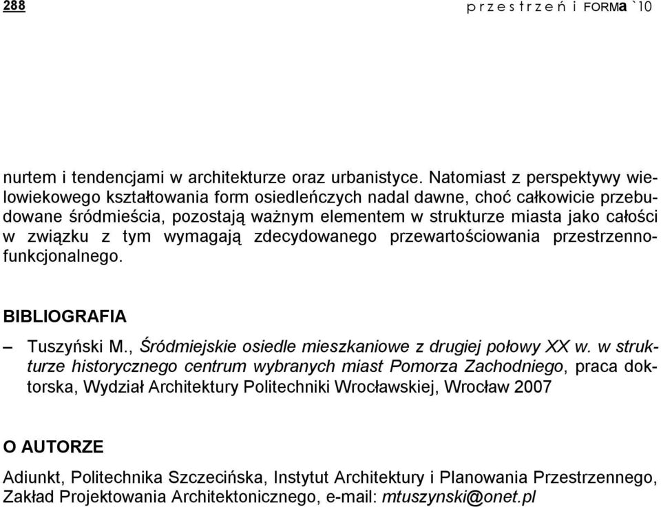 związku z tym wymagają zdecydowanego przewartościowania przestrzennofunkcjonalnego. BIBLIOGRAFIA Tuszyński M., Śródmiejskie osiedle mieszkaniowe z drugiej połowy XX w.