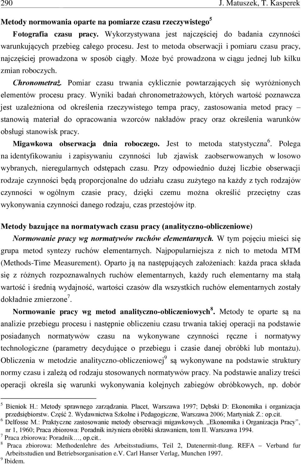 Może być prowadzona w ciągu jednej lub kilku zmian roboczych. Chronometraż. Pomiar czasu trwania cyklicznie powtarzających się wyróżnionych elementów procesu pracy.