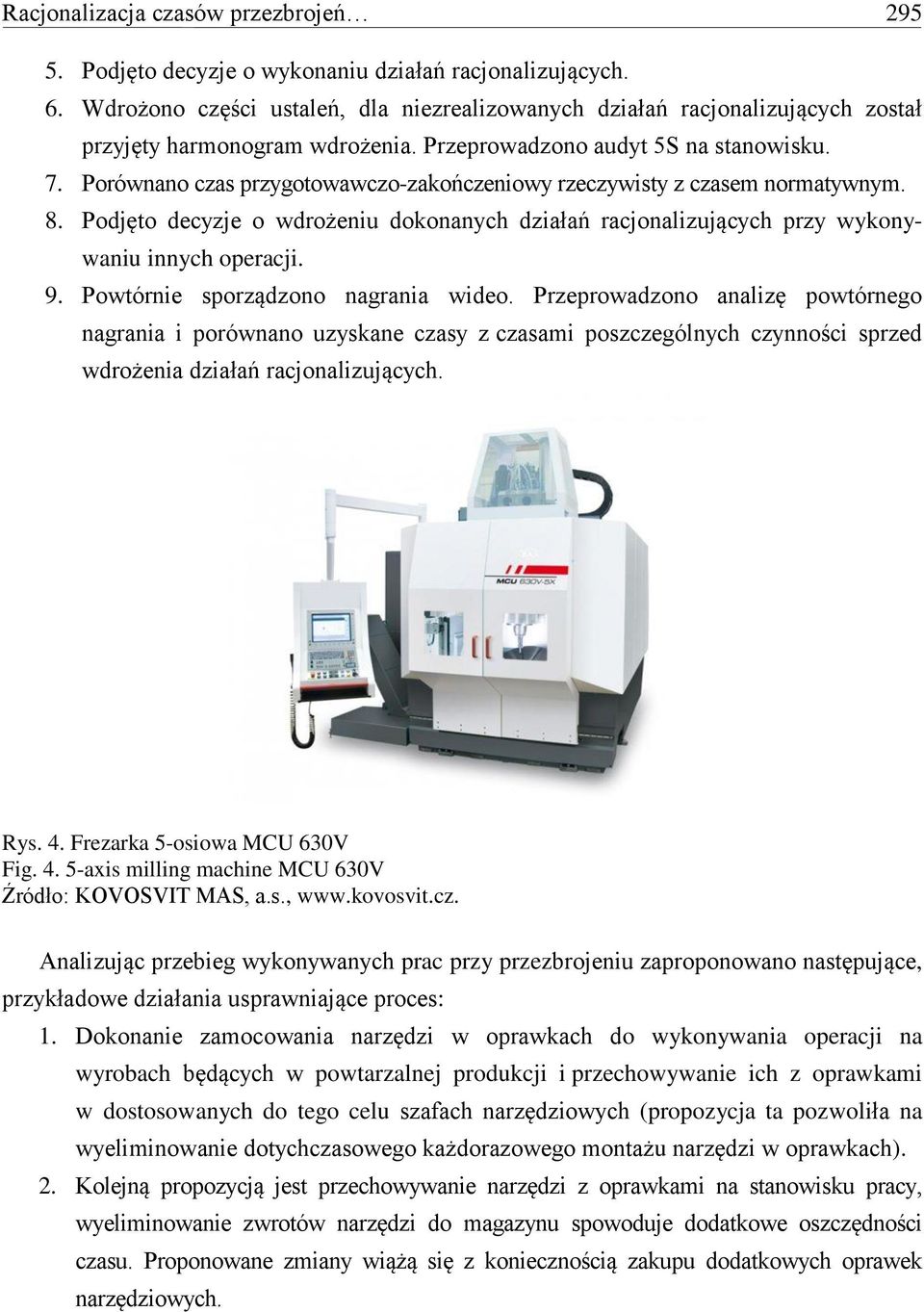 Porównano czas przygotowawczo-zakończeniowy rzeczywisty z czasem normatywnym. 8. Podjęto decyzje o wdrożeniu dokonanych działań racjonalizujących przy wykonywaniu innych operacji. 9.