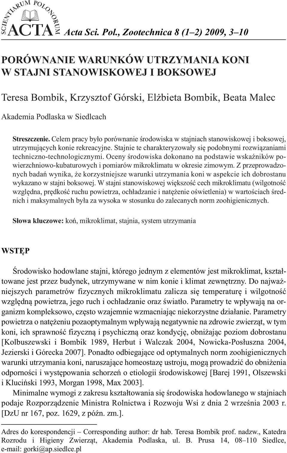 Streszczenie. Celem pracy było porównanie środowiska w stajniach stanowiskowej i boksowej, utrzymujących konie rekreacyjne.