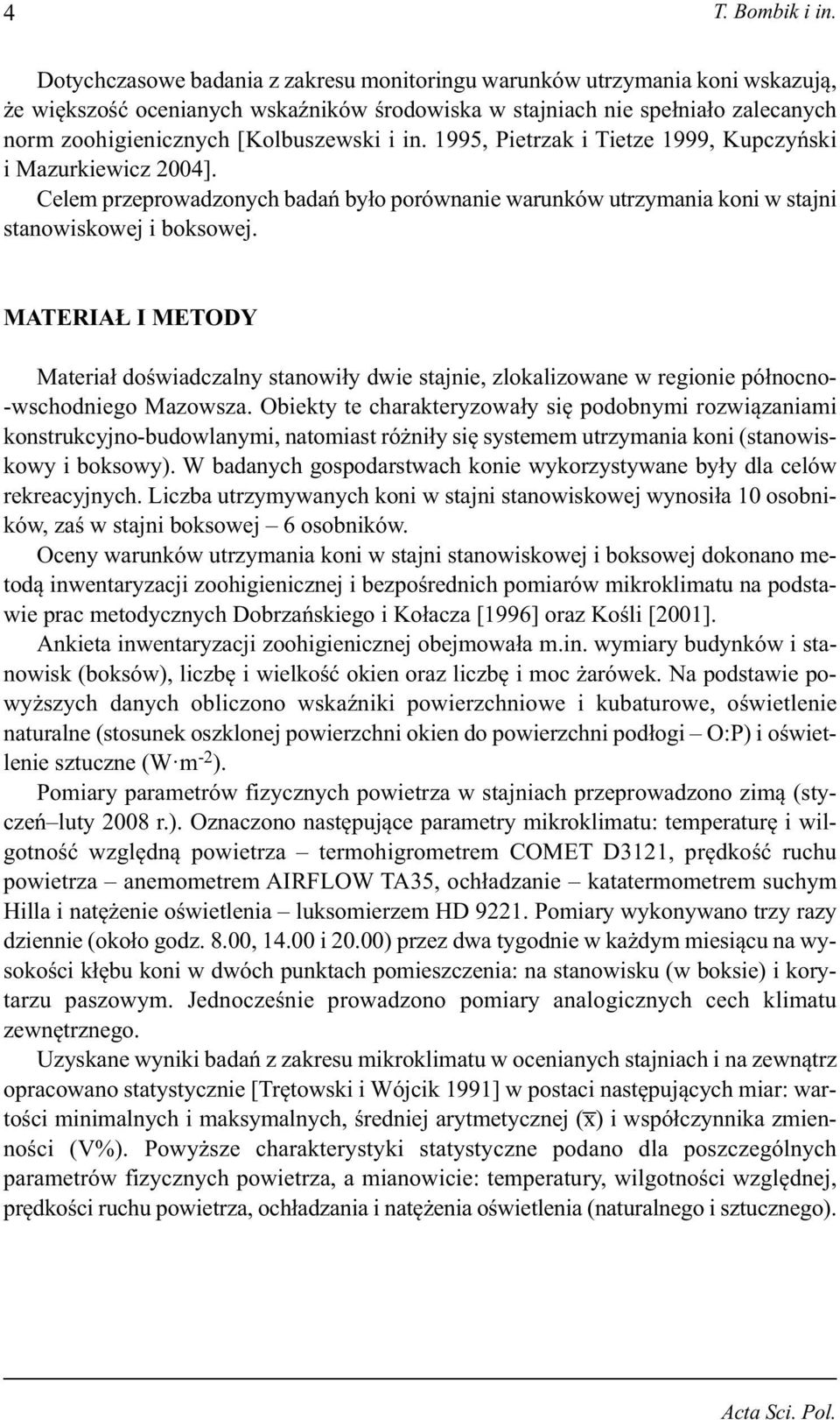 in. 1995, Pietrzak i Tietze 1999, Kupczyński i Mazurkiewicz 2004]. Celem przeprowadzonych badań było porównanie warunków utrzymania koni w stajni stanowiskowej i boksowej.