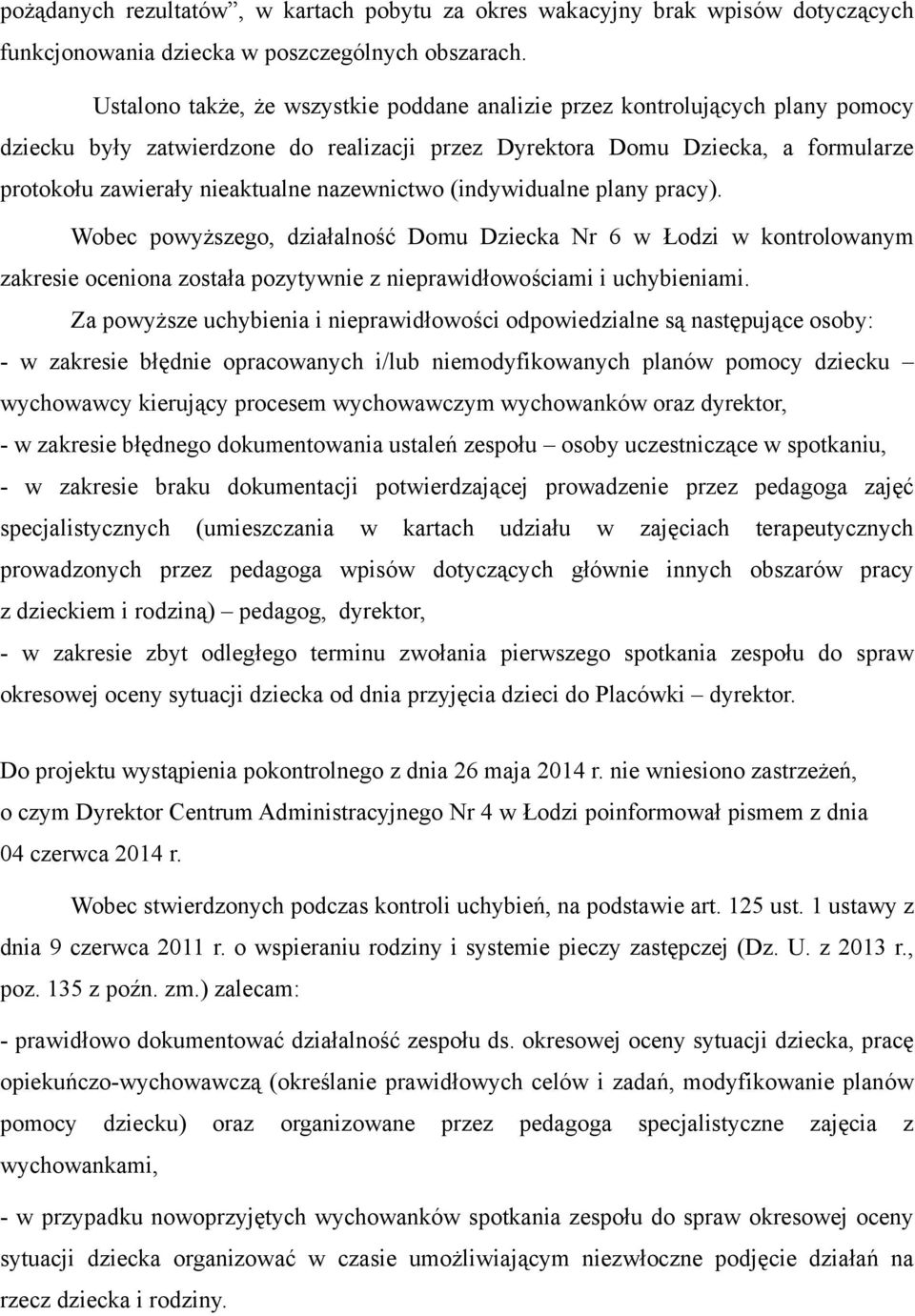 nazewnictwo (indywidualne plany pracy). Wobec powyższego, działalność Domu Dziecka Nr 6 w Łodzi w kontrolowanym zakresie oceniona została pozytywnie z nieprawidłowościami i uchybieniami.