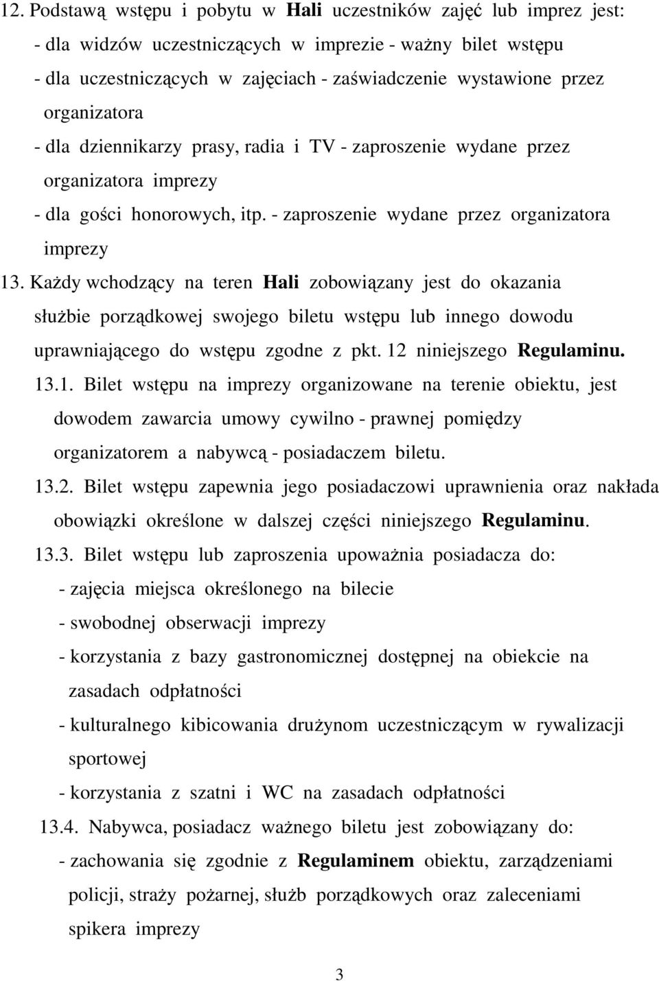 Każdy wchodzący na teren Hali zobowiązany jest do okazania służbie porządkowej swojego biletu wstępu lub innego dowodu uprawniającego do wstępu zgodne z pkt. 12