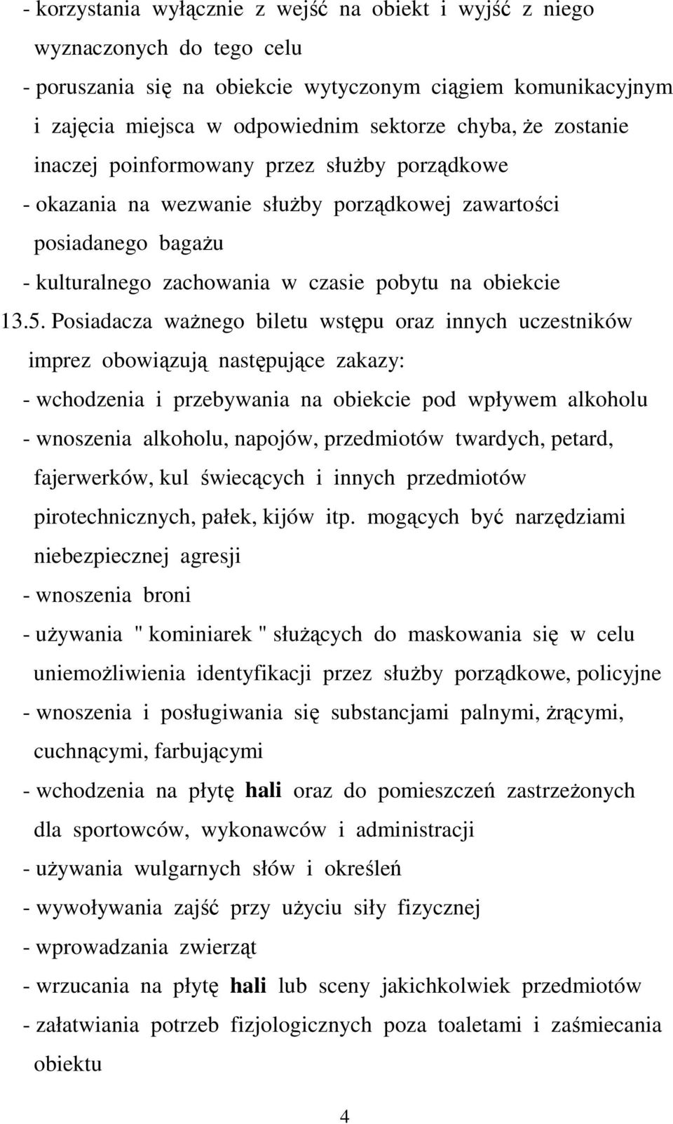 Posiadacza ważnego biletu wstępu oraz innych uczestników imprez obowiązują następujące zakazy: - wchodzenia i przebywania na obiekcie pod wpływem alkoholu - wnoszenia alkoholu, napojów, przedmiotów