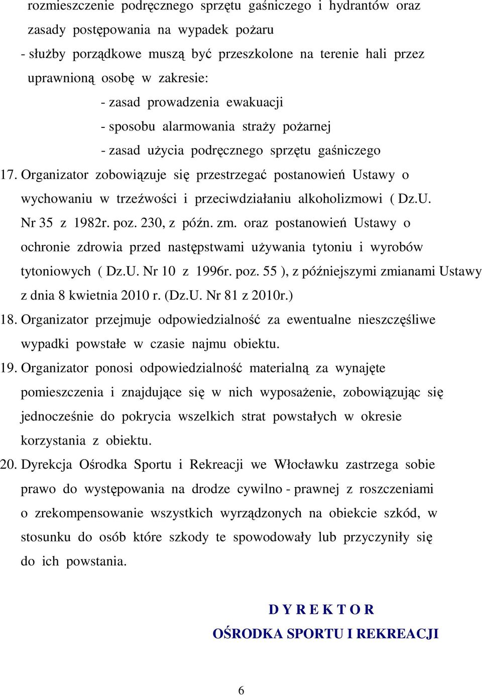 Organizator zobowiązuje się przestrzegać postanowień Ustawy o wychowaniu w trzeźwości i przeciwdziałaniu alkoholizmowi ( Dz.U. Nr 35 z 1982r. poz. 230, z późn. zm.