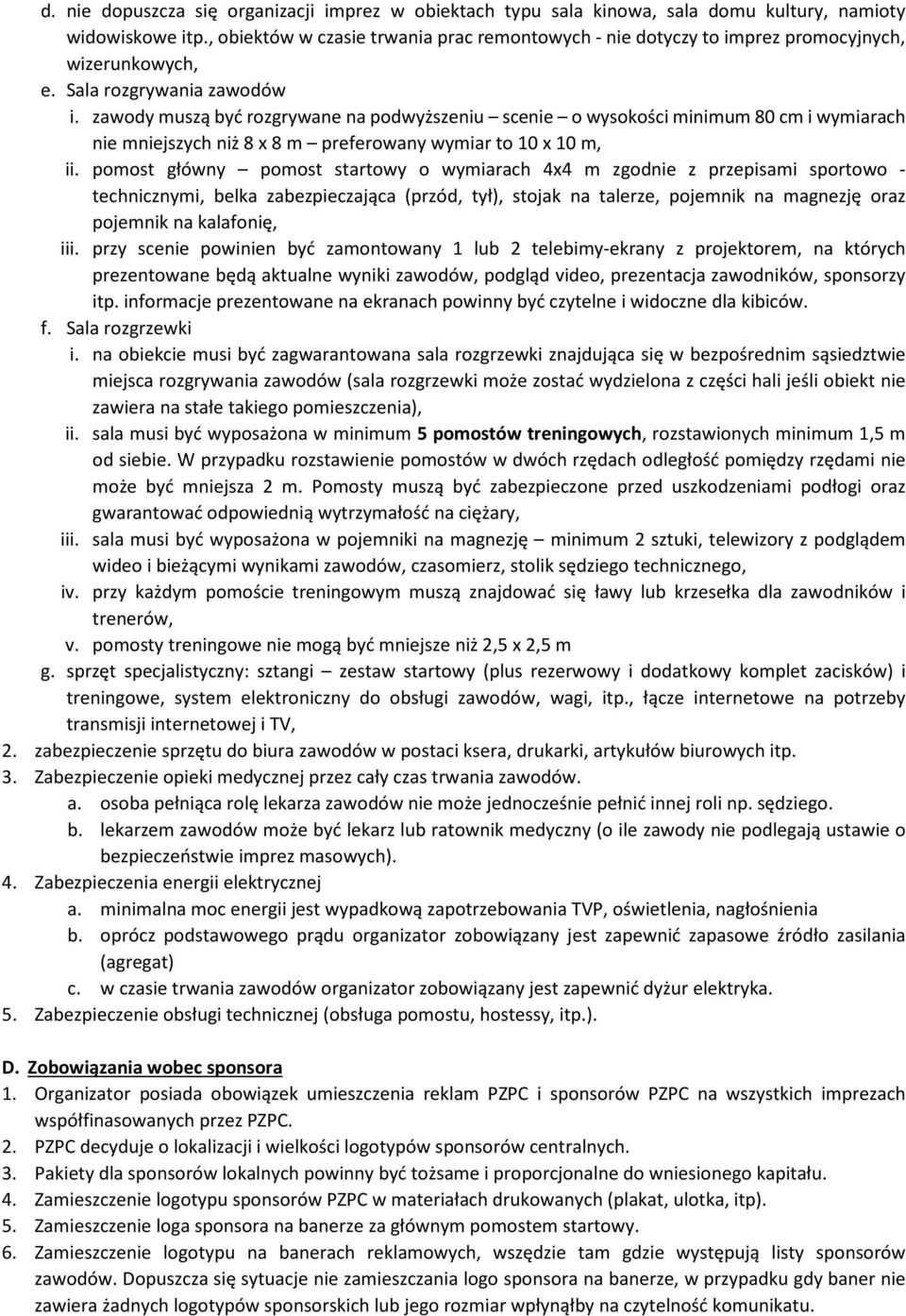 zawody muszą być rozgrywane na podwyższeniu scenie o wysokości minimum 80 cm i wymiarach nie mniejszych niż 8 x 8 m preferowany wymiar to 10 x 10 m, ii.