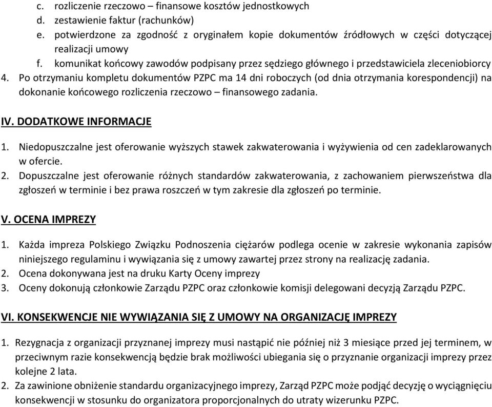 Po otrzymaniu kompletu dokumentów PZPC ma 14 dni roboczych (od dnia otrzymania korespondencji) na dokonanie końcowego rozliczenia rzeczowo finansowego zadania. IV. DODATKOWE INFORMACJE 1.