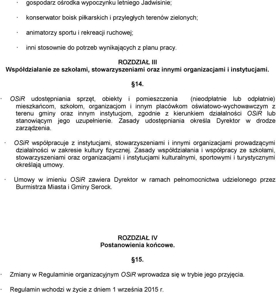 OSiR udostępniania sprzęt, obiekty i pomieszczenia (nieodpłatnie lub odpłatnie) mieszkańcom, szkołom, organizacjom i innym placówkom oświatowo-wychowawczym z terenu gminy oraz innym instytucjom,