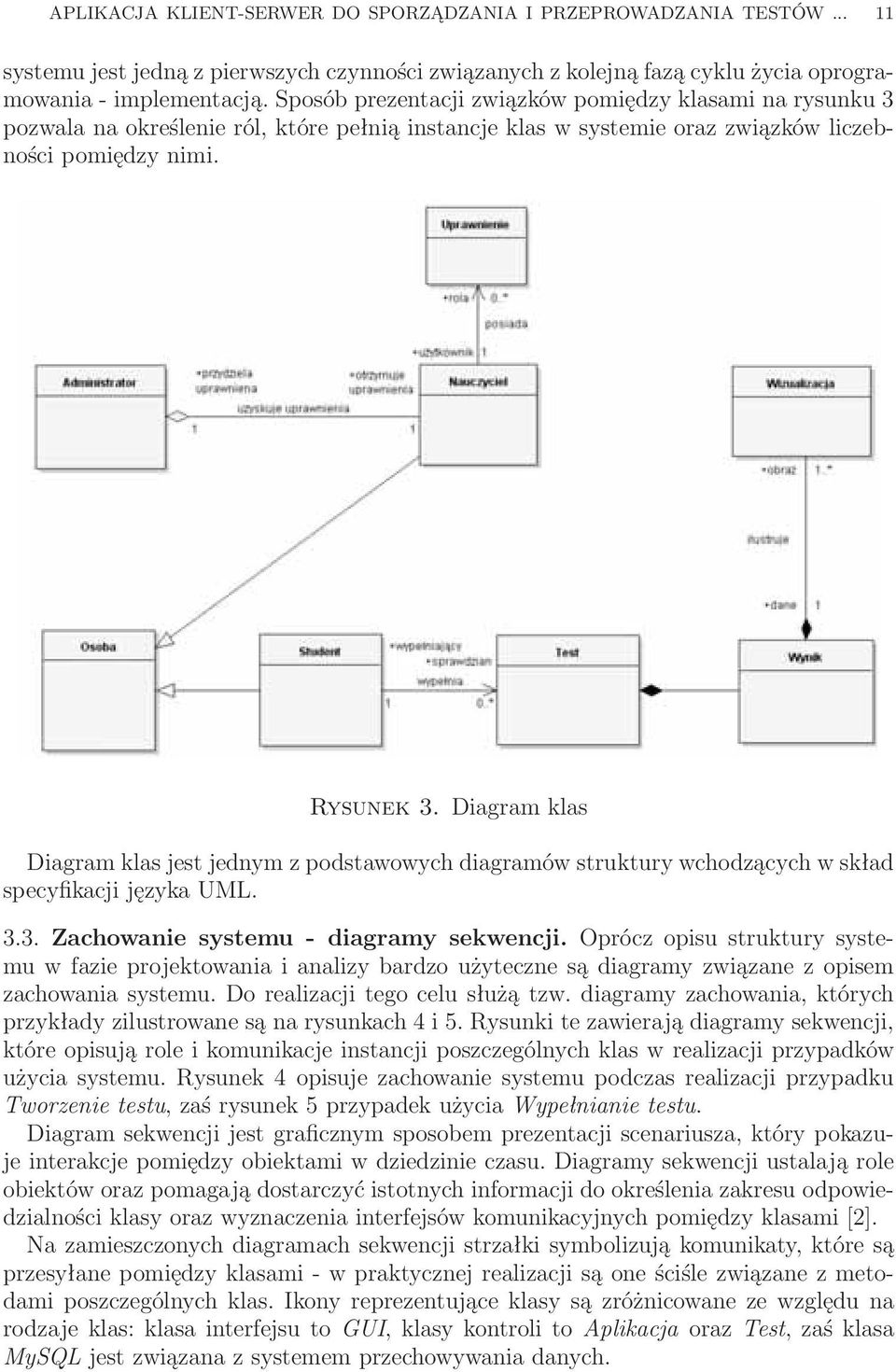 Diagram klas Diagram klas jest jednym z podstawowych diagramów struktury wchodzących w skład specyfikacji języka UML. 3.3. Zachowanie systemu - diagramy sekwencji.