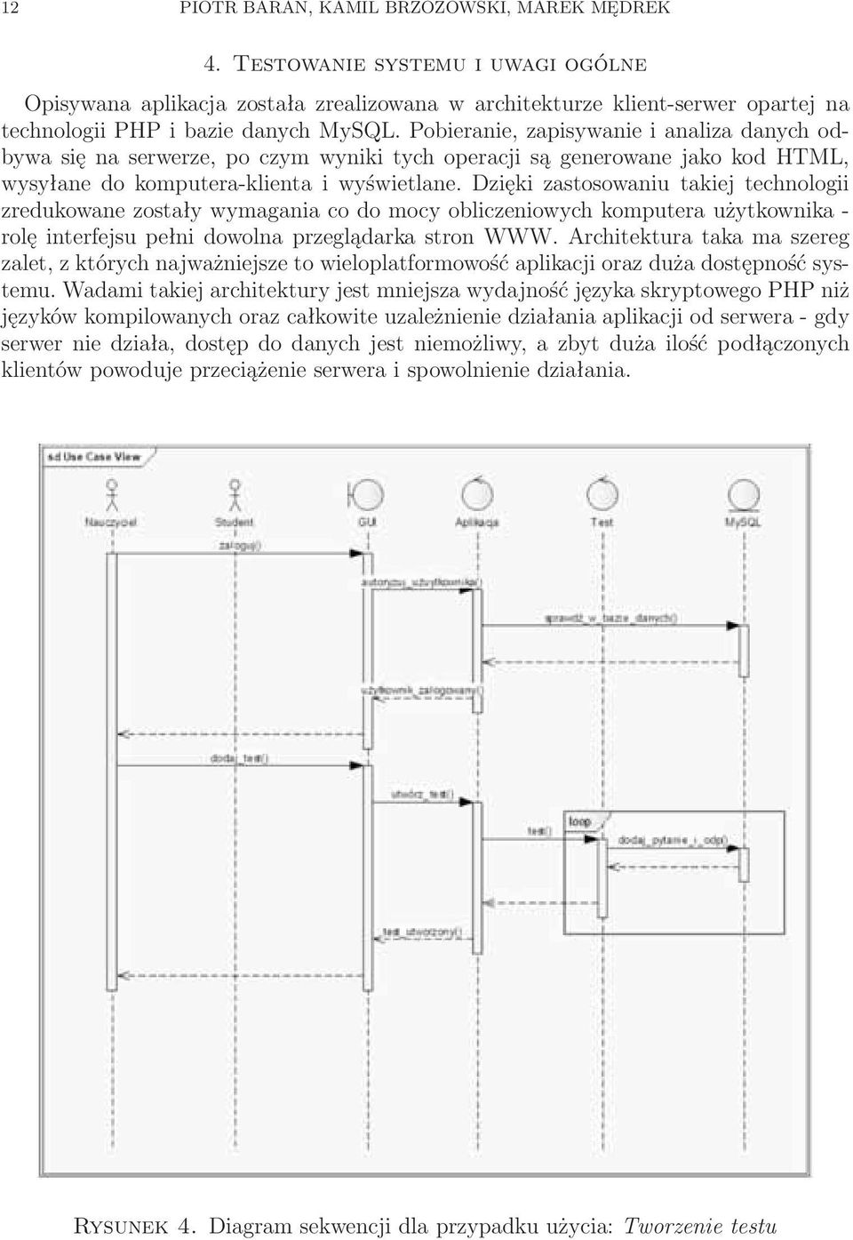 Pobieranie, zapisywanie i analiza danych odbywa się na serwerze, po czym wyniki tych operacji są generowane jako kod HTML, wysyłane do komputera-klienta i wyświetlane.