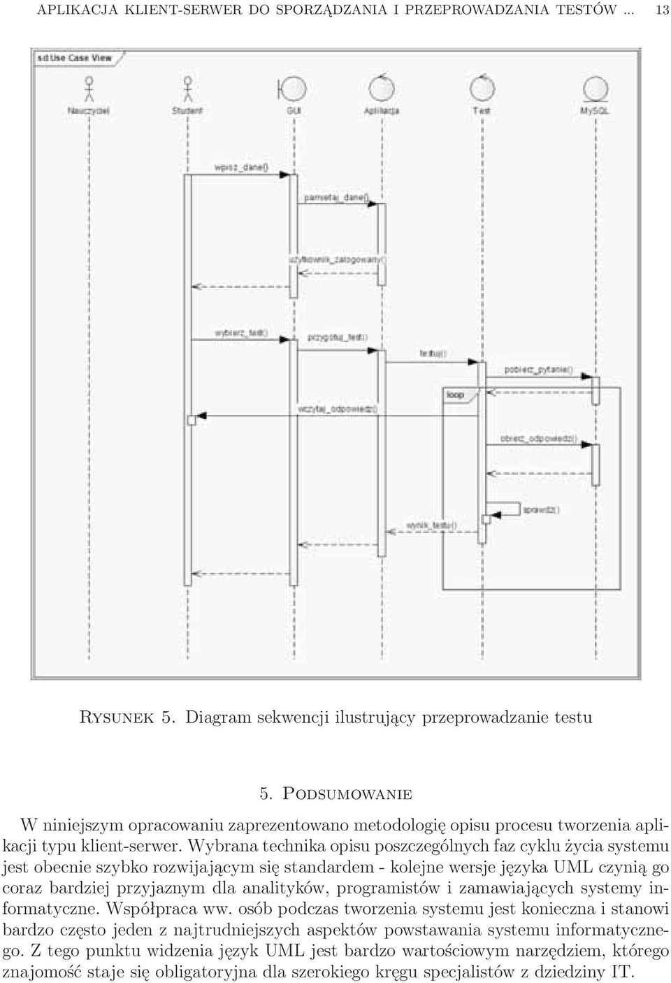 Wybrana technika opisu poszczególnych faz cyklu życia systemu jest obecnie szybko rozwijającym się standardem - kolejne wersje języka UML czynią go coraz bardziej przyjaznym dla analityków,